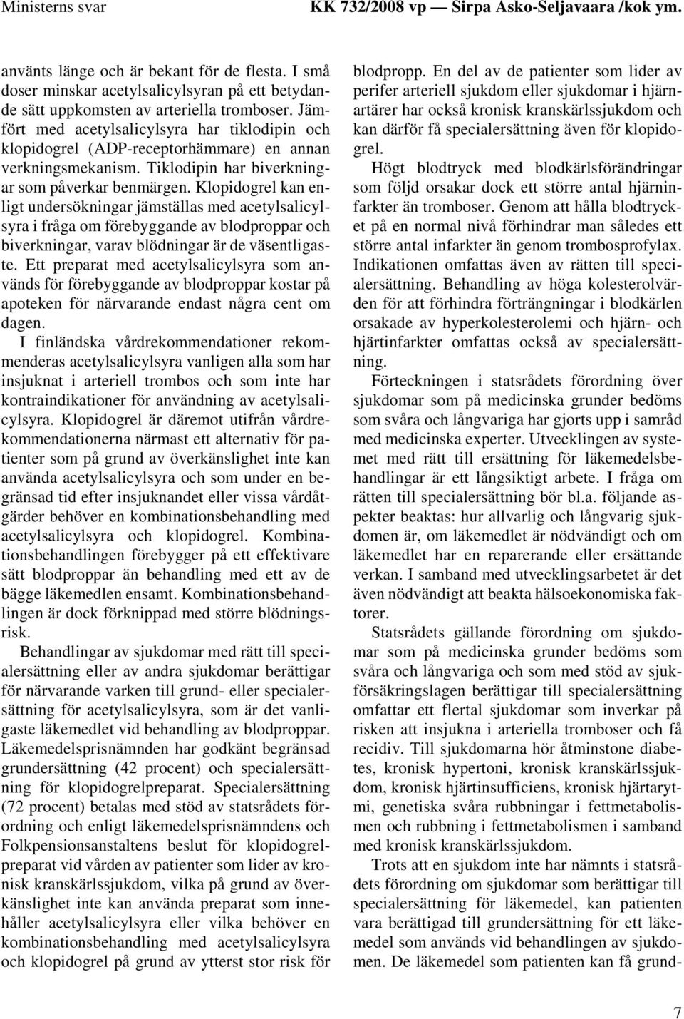 Jämfört med acetylsalicylsyra har tiklodipin och klopidogrel (ADP-receptorhämmare) en annan verkningsmekanism. Tiklodipin har biverkningar som påverkar benmärgen.