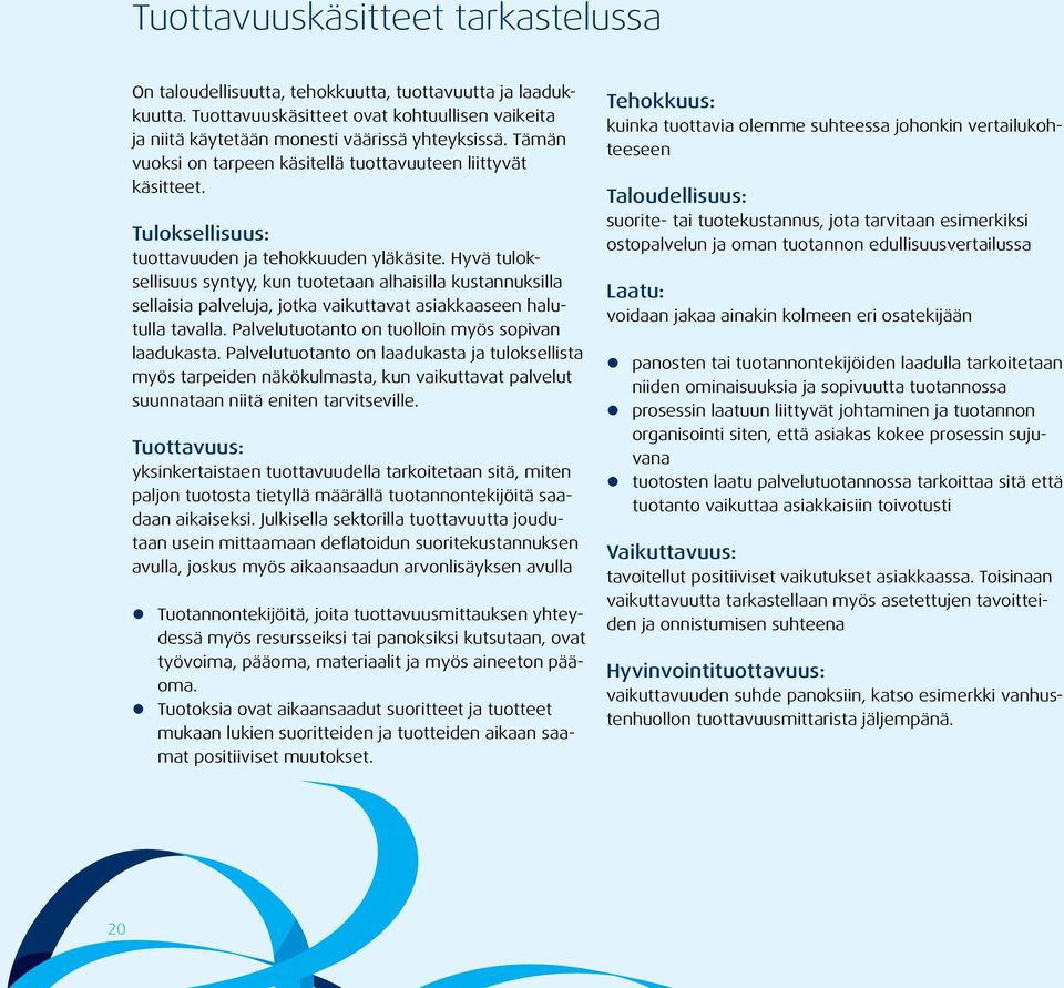 Tuloksellisuus: tuottavuuden ja tehokkuuden yläkäsite. Hyvä tuloksellisuus syntyy, kun tuotetaan alhaisilla kustannuksilla sellaisia palveluja, jotka vaikuttavat asiakkaaseen halutulla tavalla.