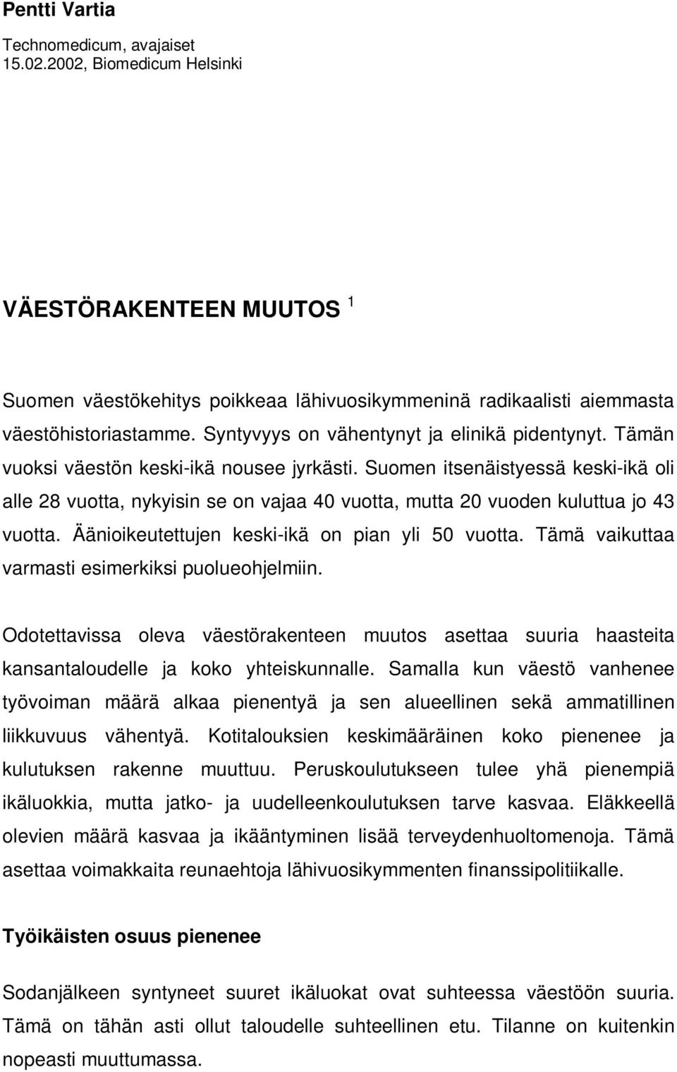 Suomen itsenäistyessä keski-ikä oli alle 28 vuotta, nykyisin se on vajaa 40 vuotta, mutta 20 vuoden kuluttua jo 43 vuotta. Äänioikeutettujen keski-ikä on pian yli 50 vuotta.