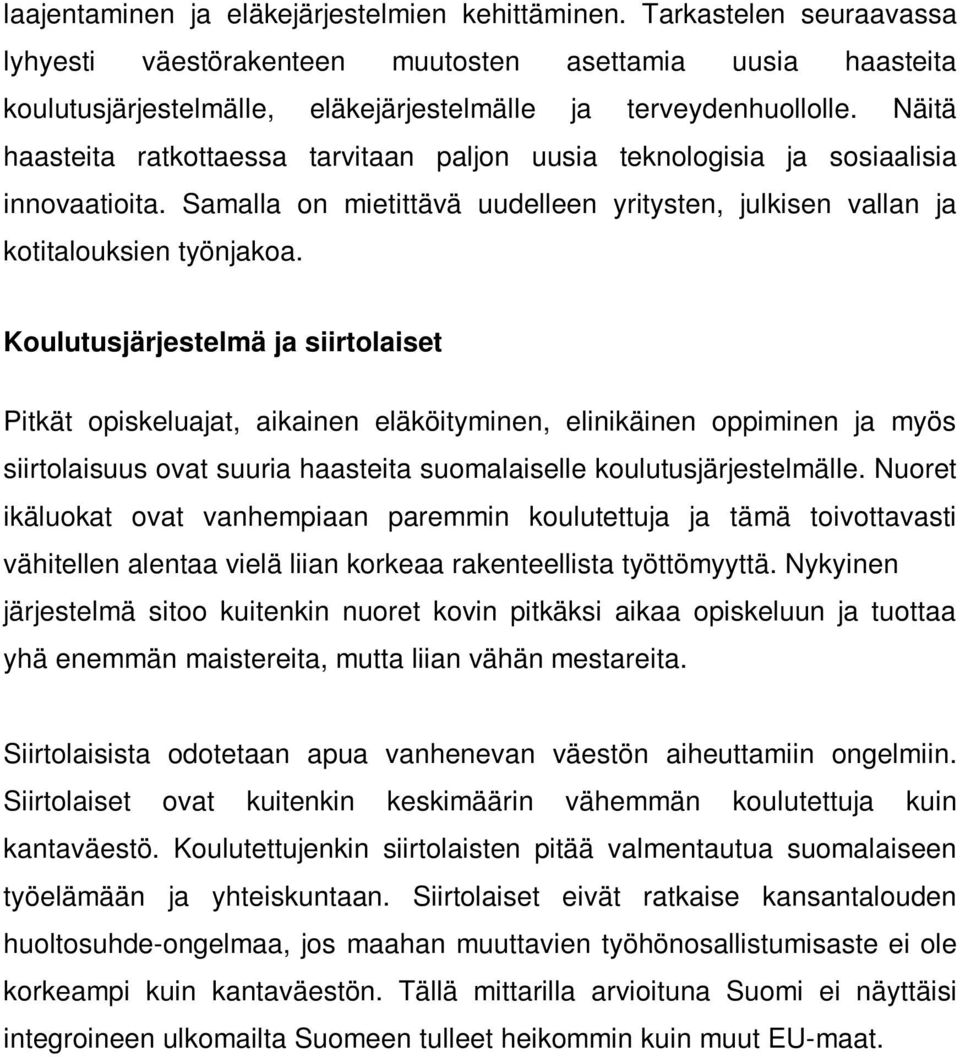 Näitä haasteita ratkottaessa tarvitaan paljon uusia teknologisia ja sosiaalisia innovaatioita. Samalla on mietittävä uudelleen yritysten, julkisen vallan ja kotitalouksien työnjakoa.