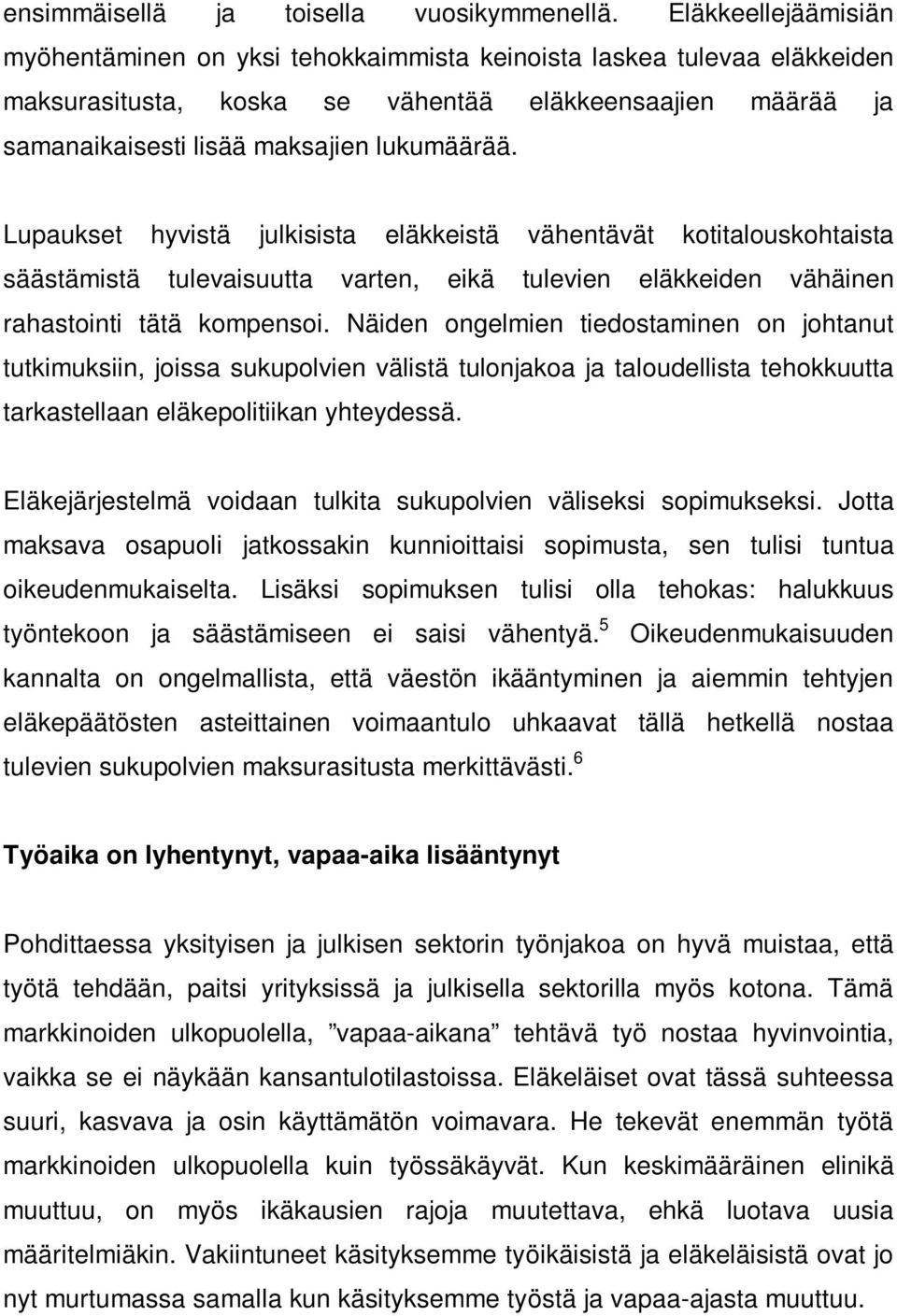 Lupaukset hyvistä julkisista eläkkeistä vähentävät kotitalouskohtaista säästämistä tulevaisuutta varten, eikä tulevien eläkkeiden vähäinen rahastointi tätä kompensoi.