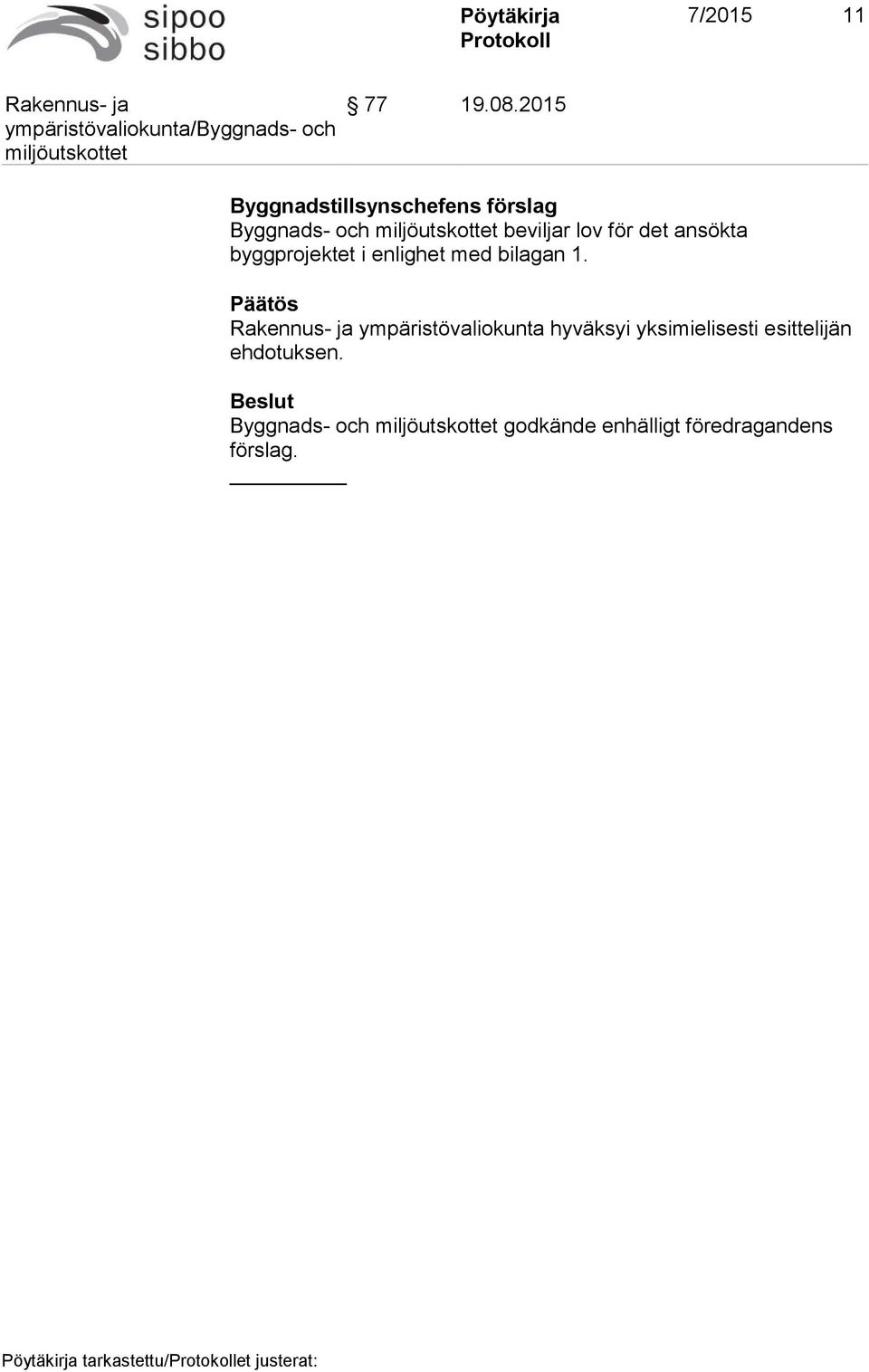 det ansökta byggprojektet i enlighet med bilagan 1.