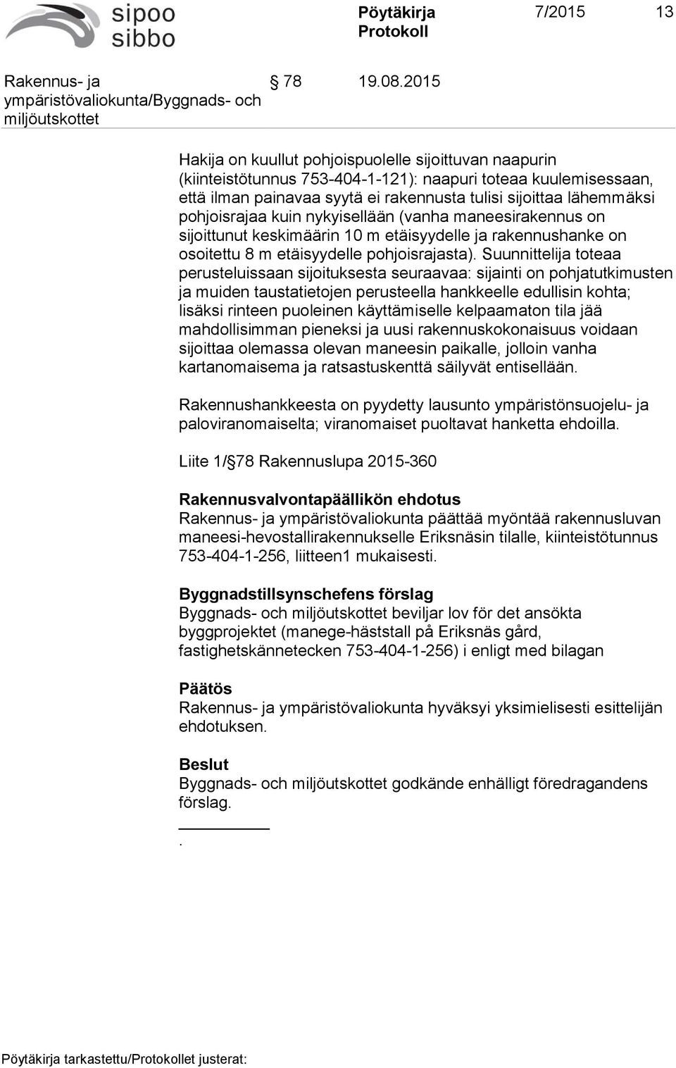 pohjoisrajaa kuin nykyisellään (vanha maneesirakennus on sijoittunut keskimäärin 10 m etäisyydelle ja rakennushanke on osoitettu 8 m etäisyydelle pohjoisrajasta).