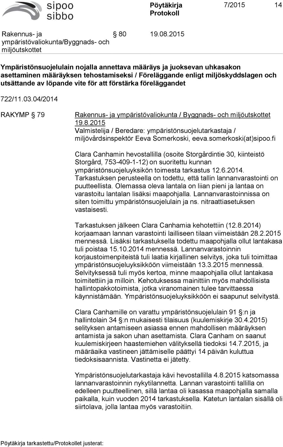 förstärka föreläggandet 722/11.03.04/2014 RAKYMP 79 ympäristövaliokunta / Byggnads- och Valmistelija / Beredare: ympäristönsuojelutarkastaja / miljövårdsinspektör Eeva Somerkoski, eeva.
