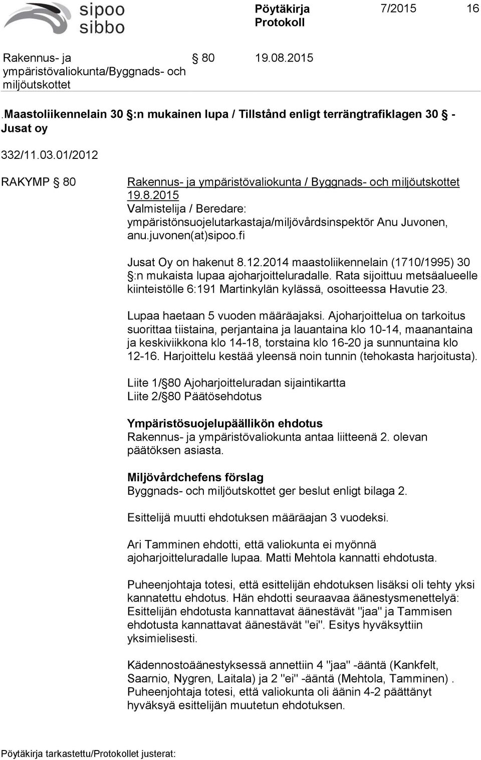 Rata sijoittuu metsäalueelle kiinteistölle 6:191 Martinkylän kylässä, osoitteessa Havutie 23. Lupaa haetaan 5 vuoden määräajaksi.