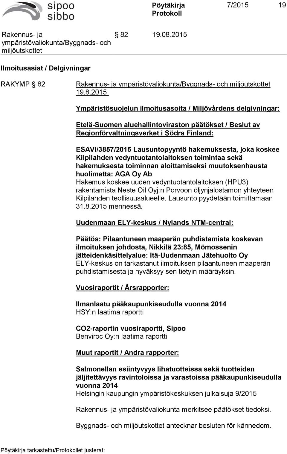 Finland: ESAVI/3857/2015 Lausuntopyyntö hakemuksesta, joka koskee Kilpilahden vedyntuotantolaitoksen toimintaa sekä hakemuksesta toiminnan aloittamiseksi muutoksenhausta huolimatta: AGA Oy Ab Hakemus