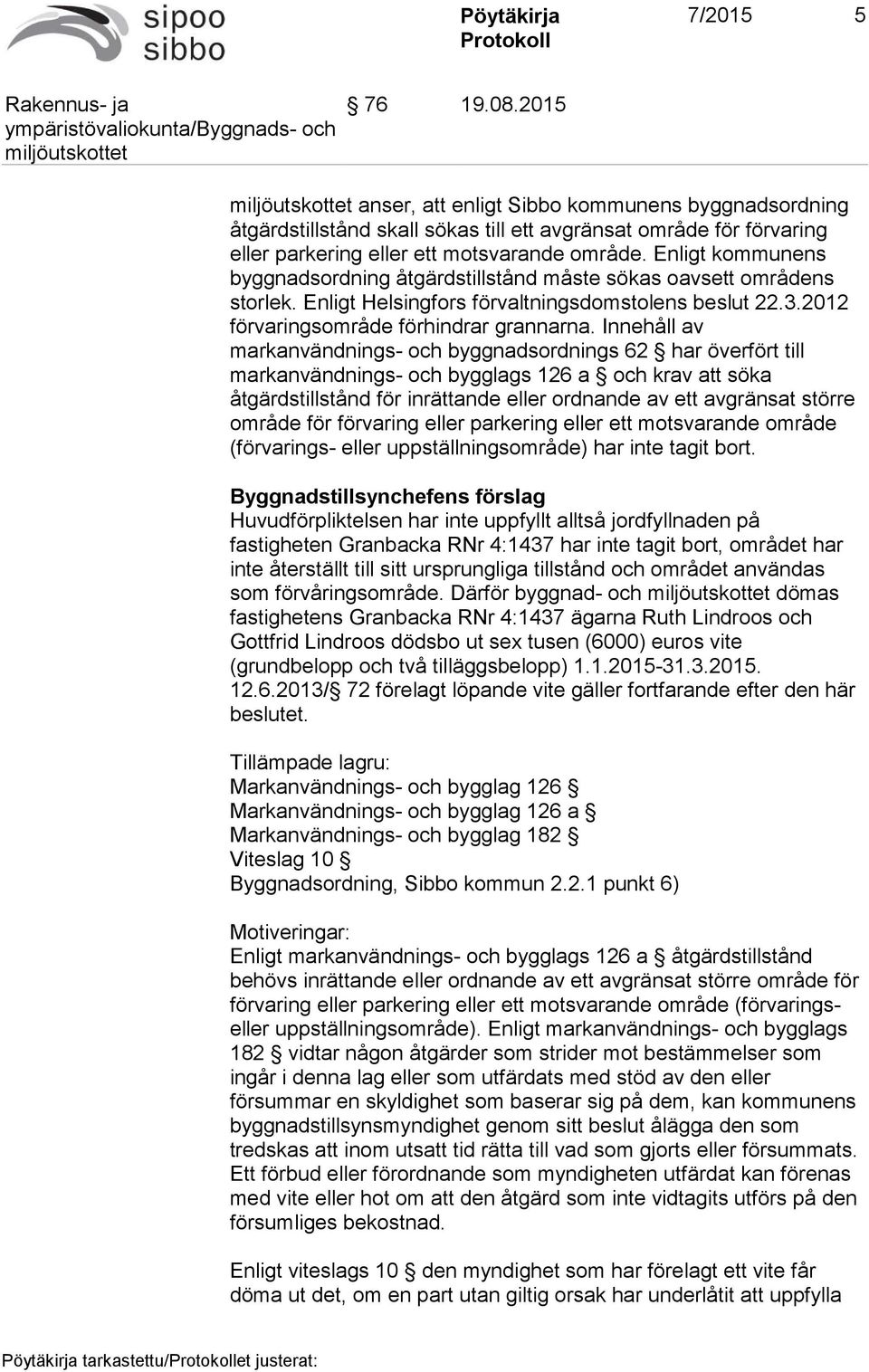 Innehåll av markanvändnings- och byggnadsordnings 62 har överfört till markanvändnings- och bygglags 126 a och krav att söka åtgärdstillstånd för inrättande eller ordnande av ett avgränsat större