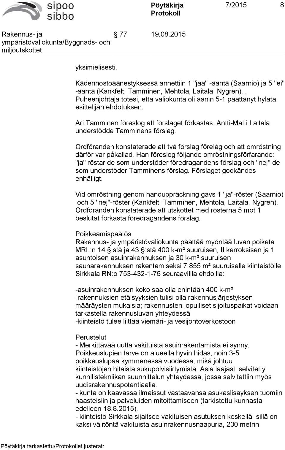 Ordföranden konstaterade att två förslag förelåg och att omröstning därför var påkallad.