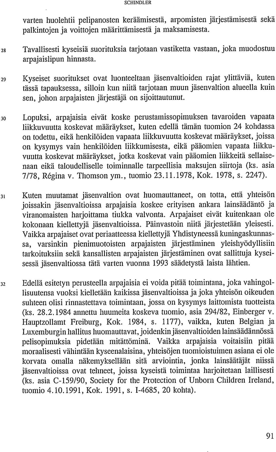 29 Kyseiset suoritukset ovat luonteeltaan jäsenvaltioiden rajat ylittäviä, kuten tässä tapauksessa, silloin kun niitä tarjotaan muun jäsenvaltion alueella kuin sen, johon arpajaisten järjestäjä on