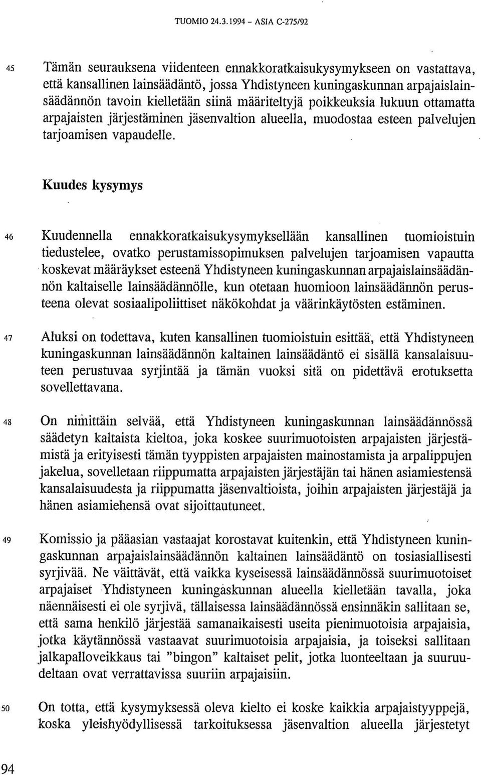 siinä määriteltyjä poikkeuksia lukuun ottamatta arpajaisten järjestäminen jäsenvaltion alueella, muodostaa esteen palvelujen tarjoamisen vapaudelle.