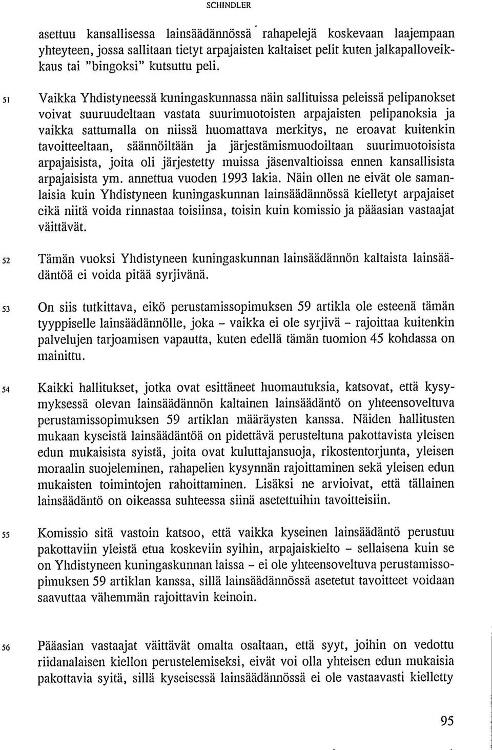 merkitys, ne eroavat kuitenkin tavoitteeltaan, säännöiltään ja järjestämismuodoiltaan suurimuotoisista arpajaisista, joita oli järjestetty muissa jäsenvaltioissa ennen kansallisista arpajaisista ym.