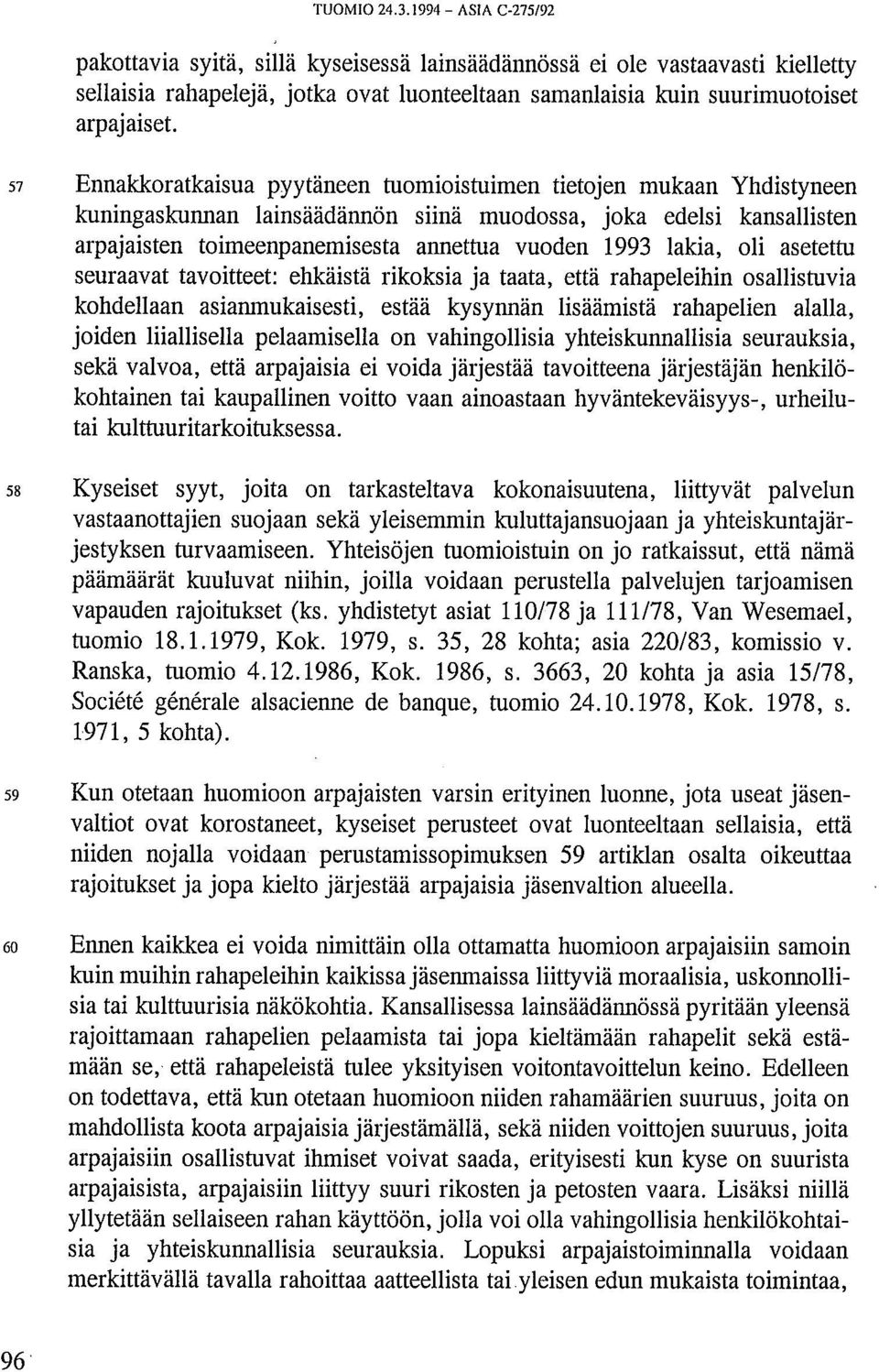 57 Ennakkoratkaisua pyytäneen tuomioistuimen tietojen mukaan Yhdistyneen kuningaskunnan lainsäädännön siinä muodossa, joka edelsi kansallisten arpajaisten toimeenpanemisesta annettua vuoden 1993