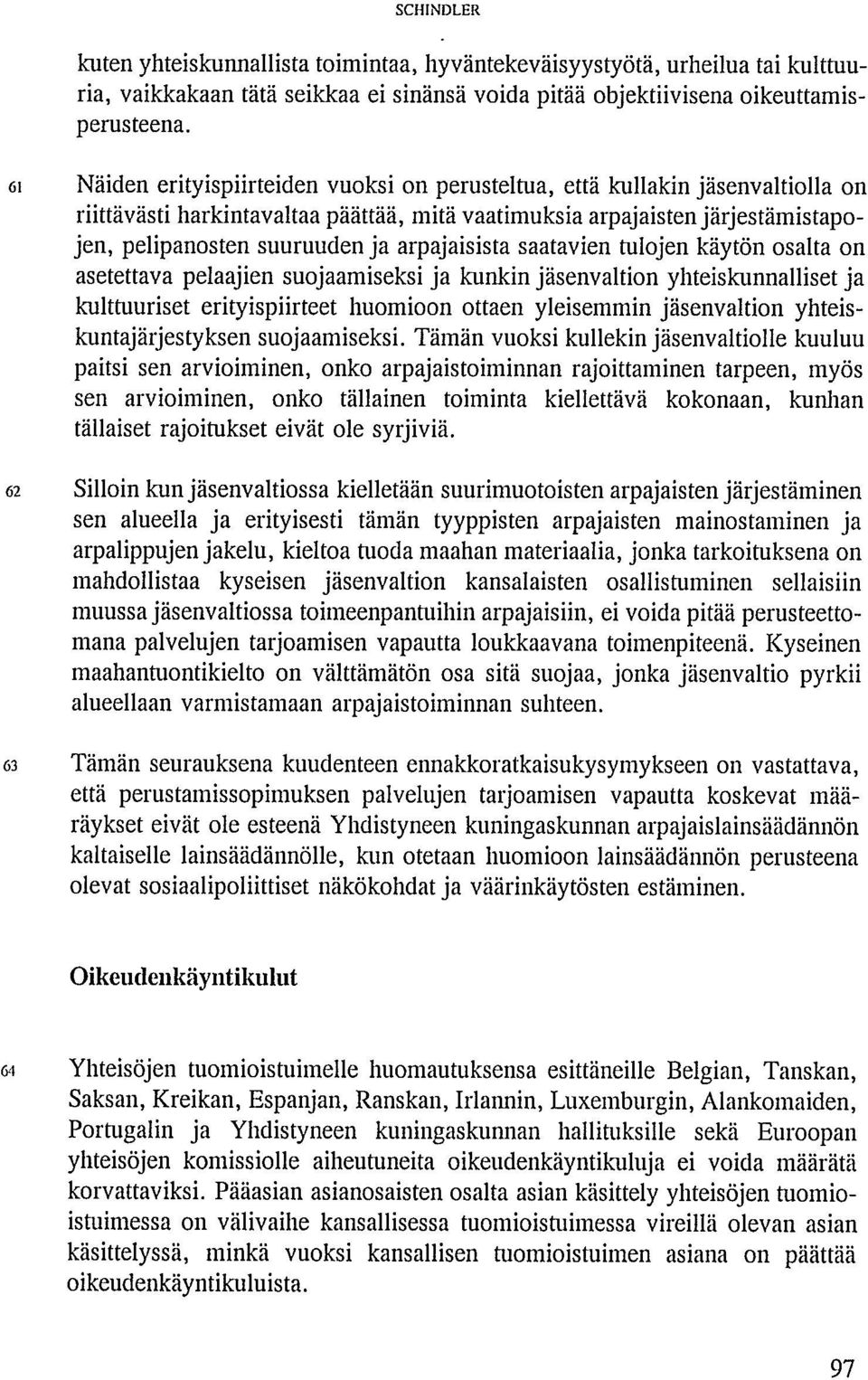 arpajaisista saatavien tulojen käytön osalta on asetettava pelaajien suojaamiseksi ja kunkin jäsenvaltion yhteiskunnalliset ja kulttuuriset erityispiirteet huomioon ottaen yleisemmin jäsenvaltion