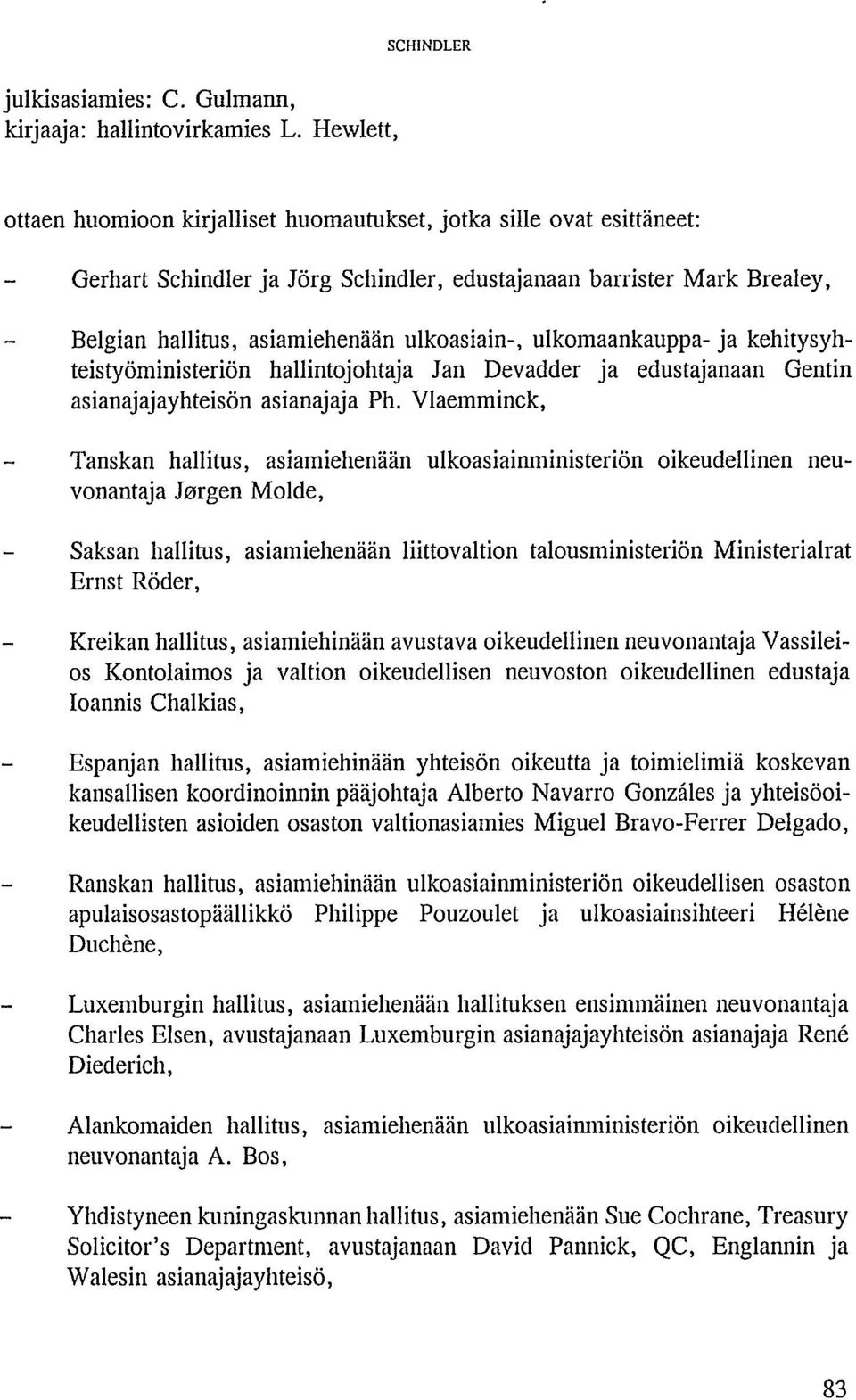 ulkomaankauppa- ja kehitysyhteistyöministeriön hallintojohtaja Jan Devadder ja edustajanaan Gentin asianajajayhteisön asianajaja Ph.