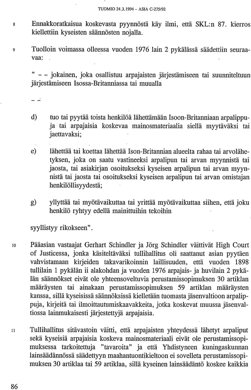 muualla d) tuo tai pyytää toista henkilöä lähettämään Isoon-Britanniaan arpalippuja tai arpajaisia koskevaa mainosmateriaalia siellä myytäväksi tai jaettavaksi; e) lähettää tai koettaa lähettää