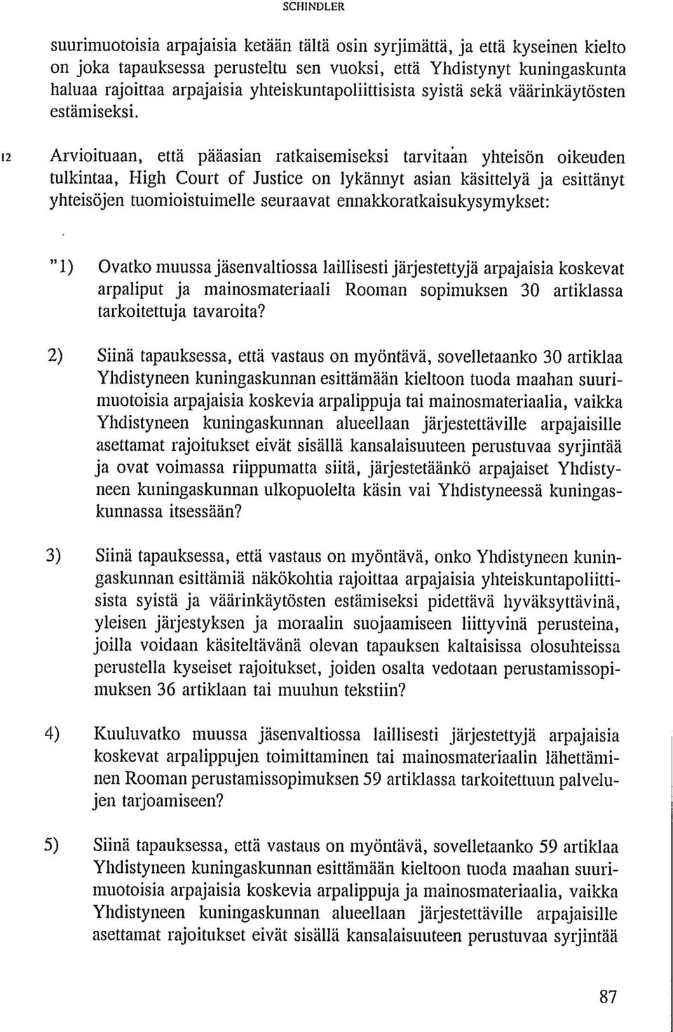12 Arvioituaan, että pääasian ratkaisemiseksi tarvitaan yhteisön oikeuden tulkintaa, High Court of Justice on lykännyt asian käsittelyä ja esittänyt yhteisöjen tuomioistuimelle seuraavat