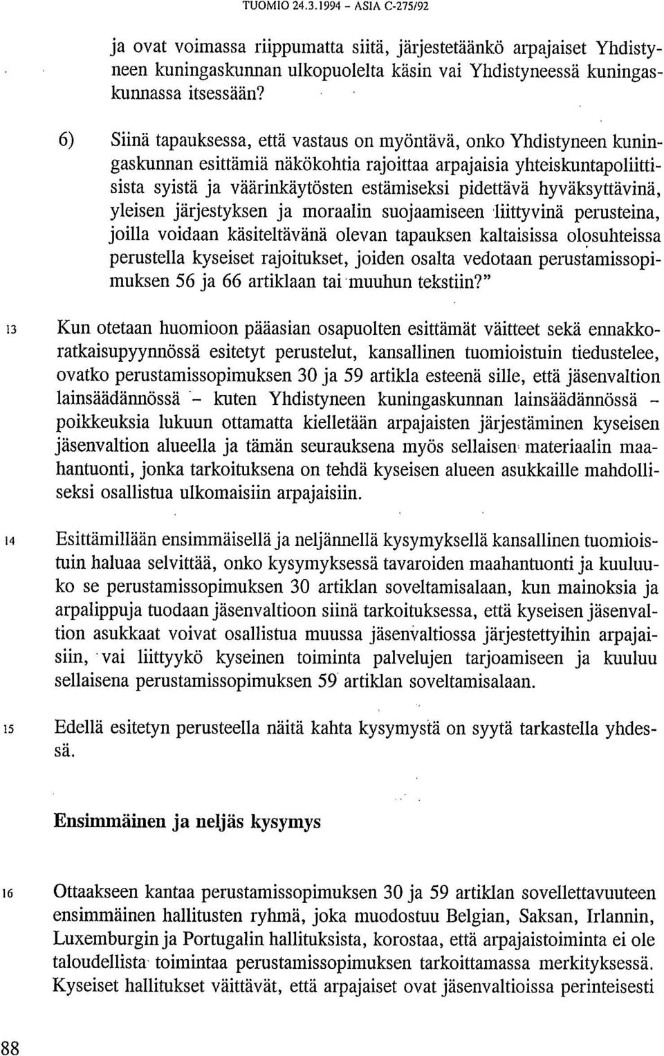 hyväksyttävinä, yleisen järjestyksen ja moraalin suojaamiseen liittyvinä perusteina, joilla voidaan käsiteltävänä olevan tapauksen kaltaisissa olosuhteissa perustella kyseiset rajoitukset, joiden