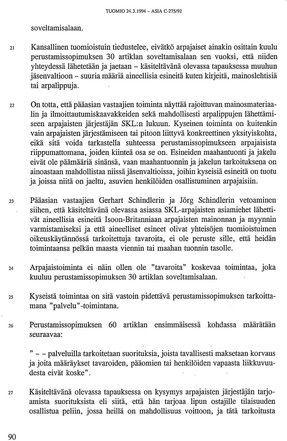käsiteltävänä olevassa tapauksessa muuhun jäsenvaltioon - suuria määriä aineellisia esineitä kuten kirjeitä, mainoslehtisiä tai arpalippuja.