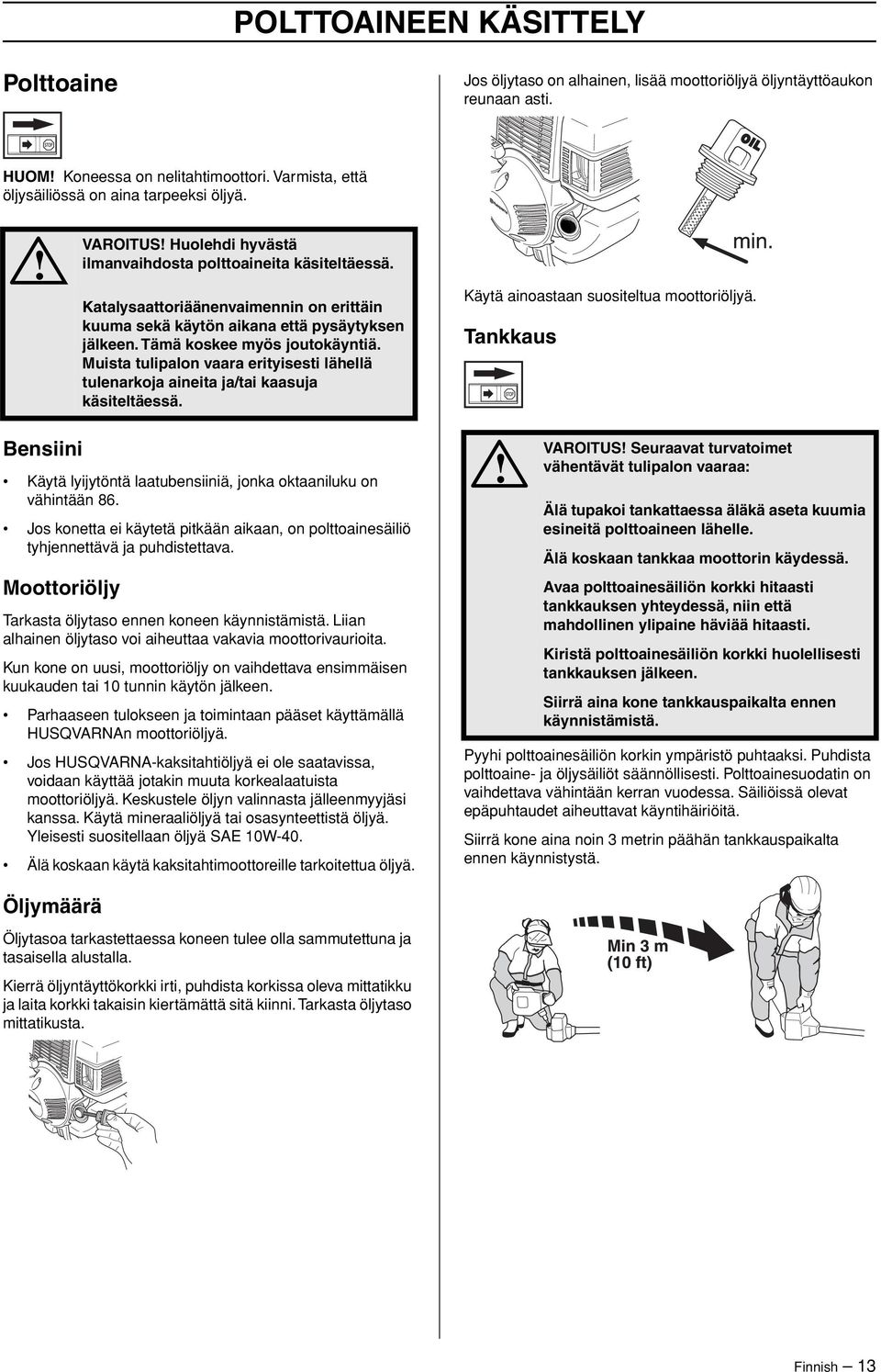 Muista tulipalon vaara erityisesti lähellä tulenarkoja aineita ja/tai kaasuja käsiteltäessä. Käytä ainoastaan suositeltua moottoriöljyä.