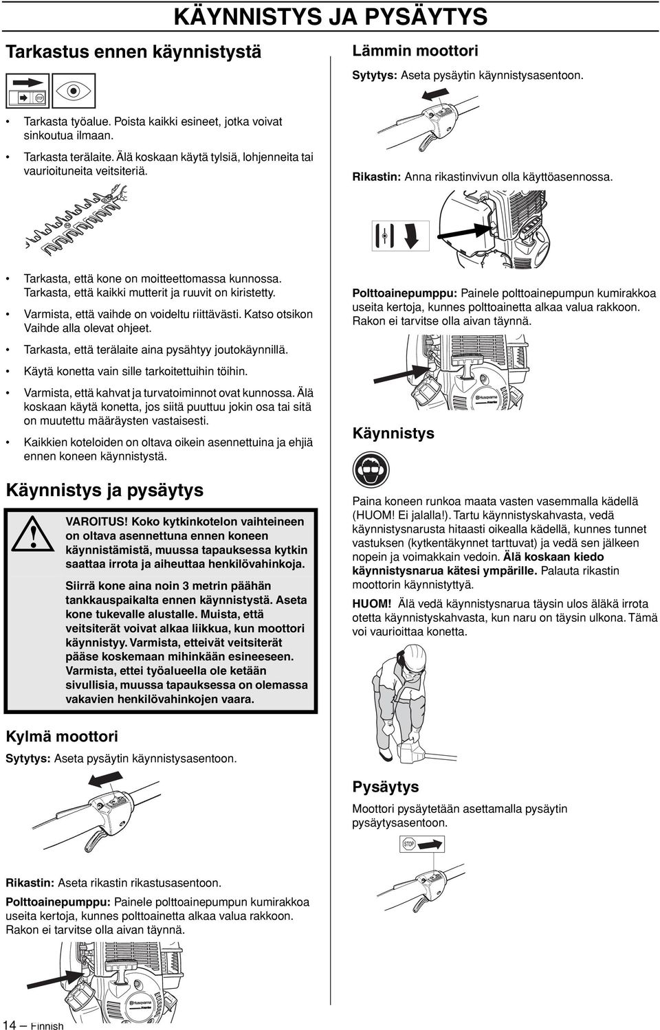 Tarkasta, että kaikki mutterit ja ruuvit on kiristetty. Varmista, että vaihde on voideltu riittävästi. Katso otsikon Vaihde alla olevat ohjeet. Tarkasta, että terälaite aina pysähtyy joutokäynnillä.