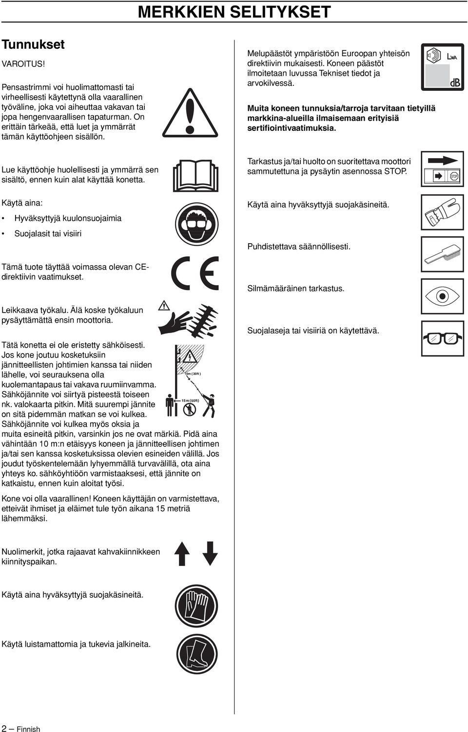 Koneen päästöt ilmoitetaan luvussa Tekniset tiedot ja arvokilvessä. Muita koneen tunnuksia/tarroja tarvitaan tietyillä markkina-alueilla ilmaisemaan erityisiä sertifiointivaatimuksia.