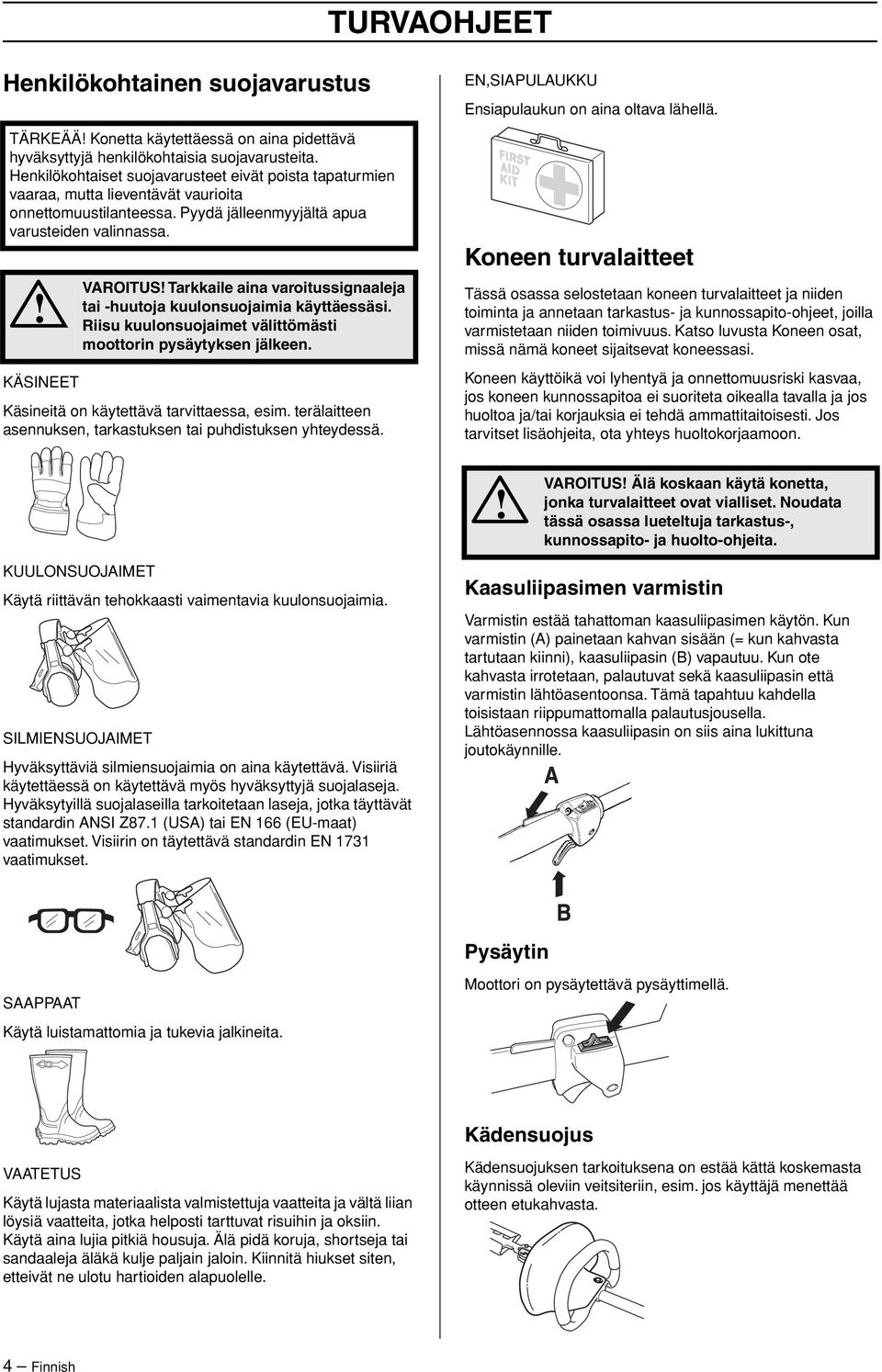 KÄSINEET VAROITUS Tarkkaile aina varoitussignaaleja tai -huutoja kuulonsuojaimia käyttäessäsi. Riisu kuulonsuojaimet välittömästi moottorin pysäytyksen jälkeen.