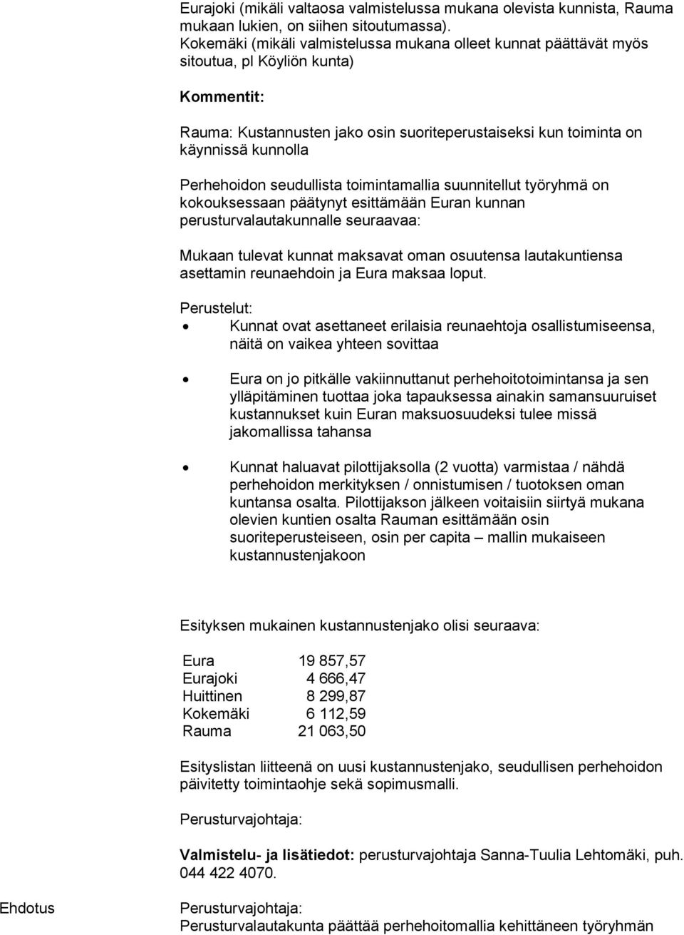 Perhehoidon seudullista toimintamallia suunnitellut työryhmä on kokouksessaan päätynyt esittämään Euran kunnan perusturvalautakunnalle seuraavaa: Mukaan tulevat kunnat maksavat oman osuutensa