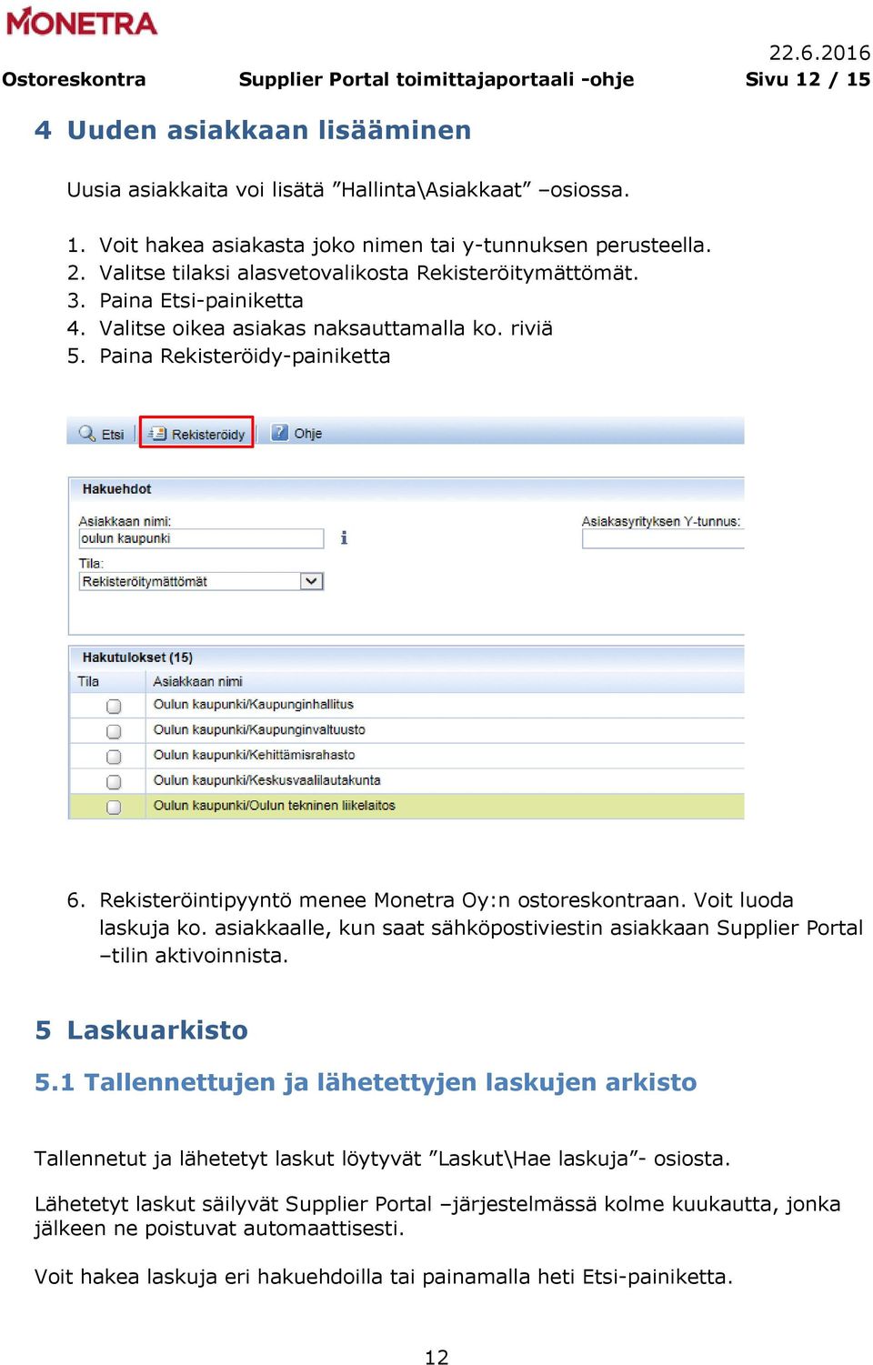 Rekisteröintipyyntö menee Monetra Oy:n ostoreskontraan. Voit luoda laskuja ko. asiakkaalle, kun saat sähköpostiviestin asiakkaan Supplier Portal tilin aktivoinnista. 5 Laskuarkisto 5.