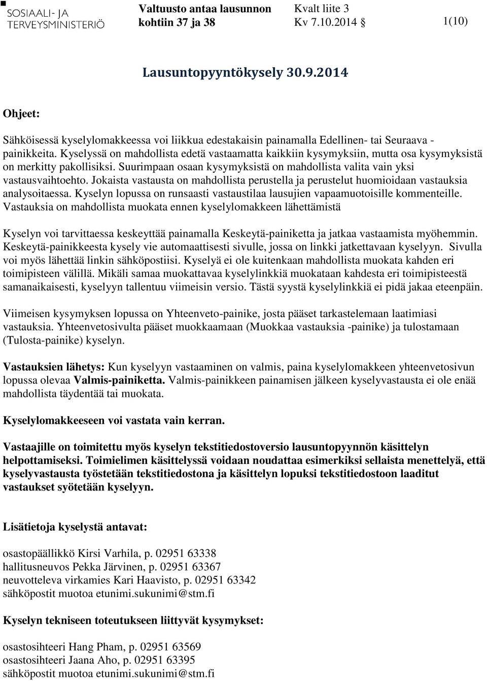 Kyselyssä on mahdollista edetä vastaamatta kaikkiin kysymyksiin, mutta osa kysymyksistä on merkitty pakollisiksi. Suurimpaan osaan kysymyksistä on mahdollista valita vain yksi vastausvaihtoehto.