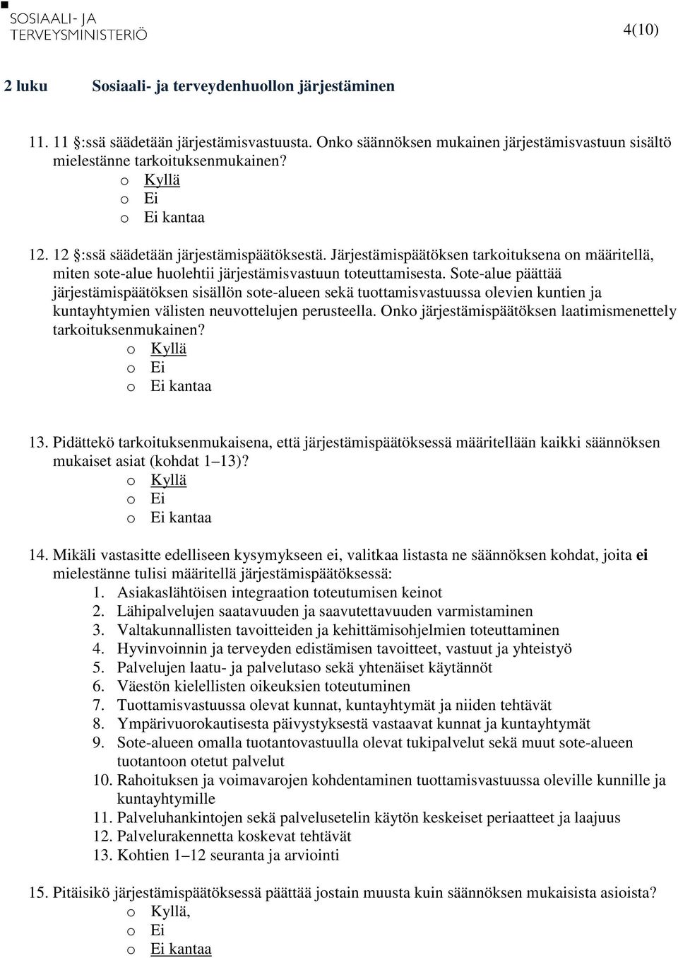 Sote-alue päättää järjestämispäätöksen sisällön sote-alueen sekä tuottamisvastuussa olevien kuntien ja kuntayhtymien välisten neuvottelujen perusteella.