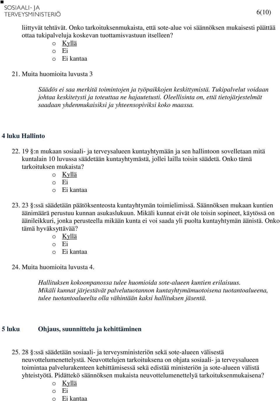 Oleellisinta on, että tietojärjestelmät saadaan yhdenmukaisiksi ja yhteensopiviksi koko maassa. 4 luku Hallinto 22.