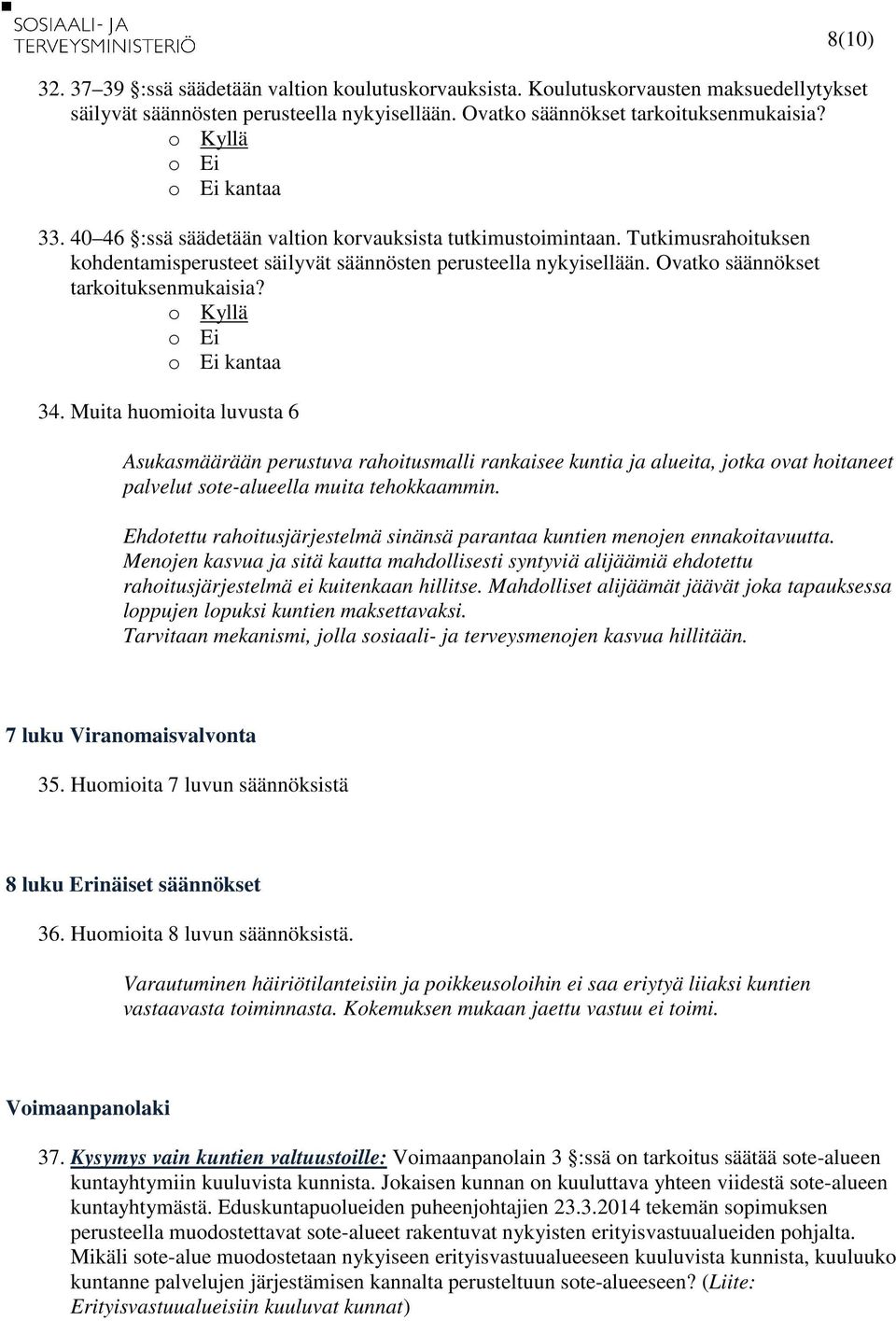 Muita huomioita luvusta 6 Asukasmäärään perustuva rahoitusmalli rankaisee kuntia ja alueita, jotka ovat hoitaneet palvelut sote-alueella muita tehokkaammin.