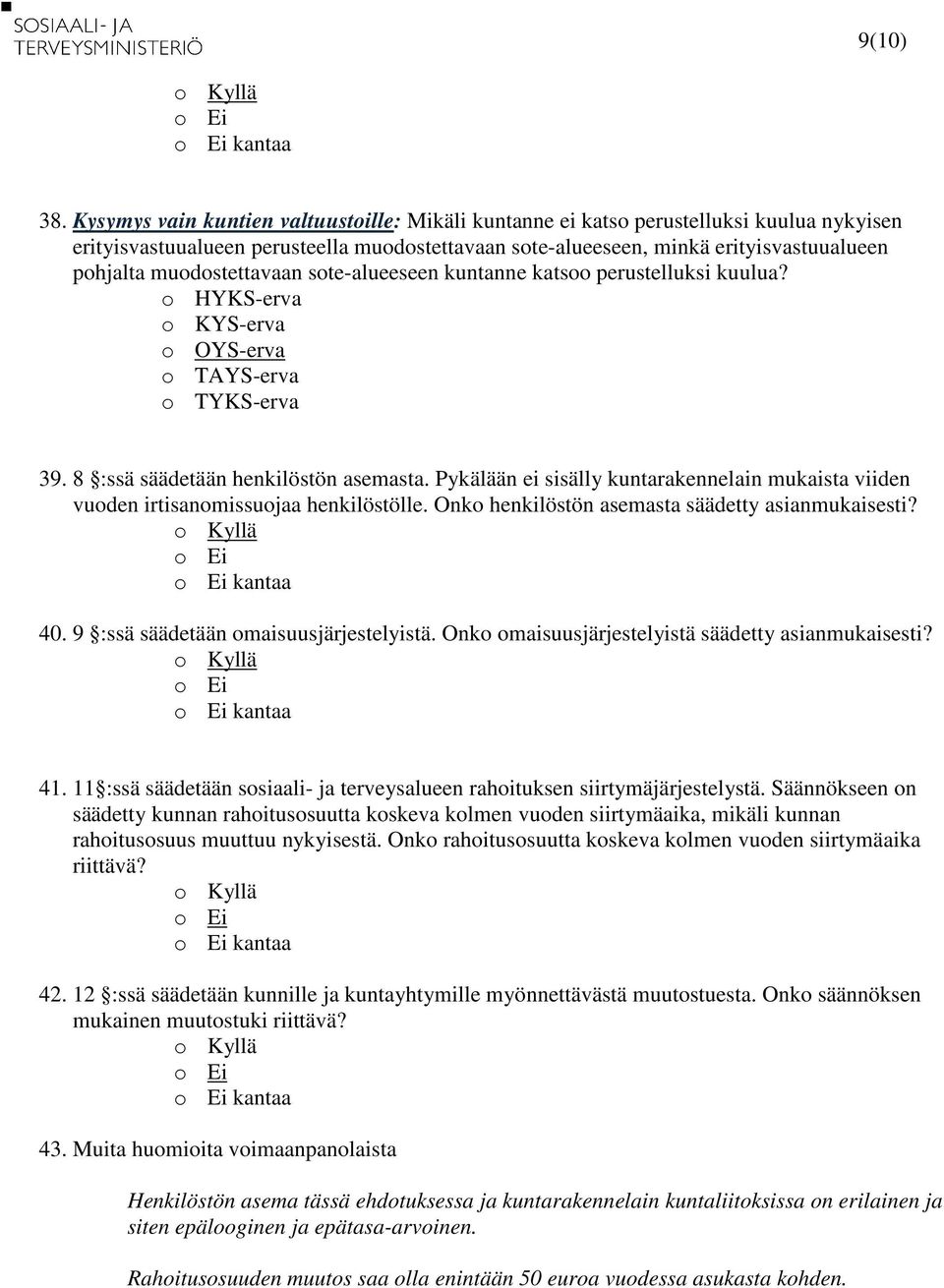 muodostettavaan sote-alueeseen kuntanne katsoo perustelluksi kuulua? o HYKS-erva o KYS-erva o OYS-erva o TAYS-erva o TYKS-erva 39. 8 :ssä säädetään henkilöstön asemasta.