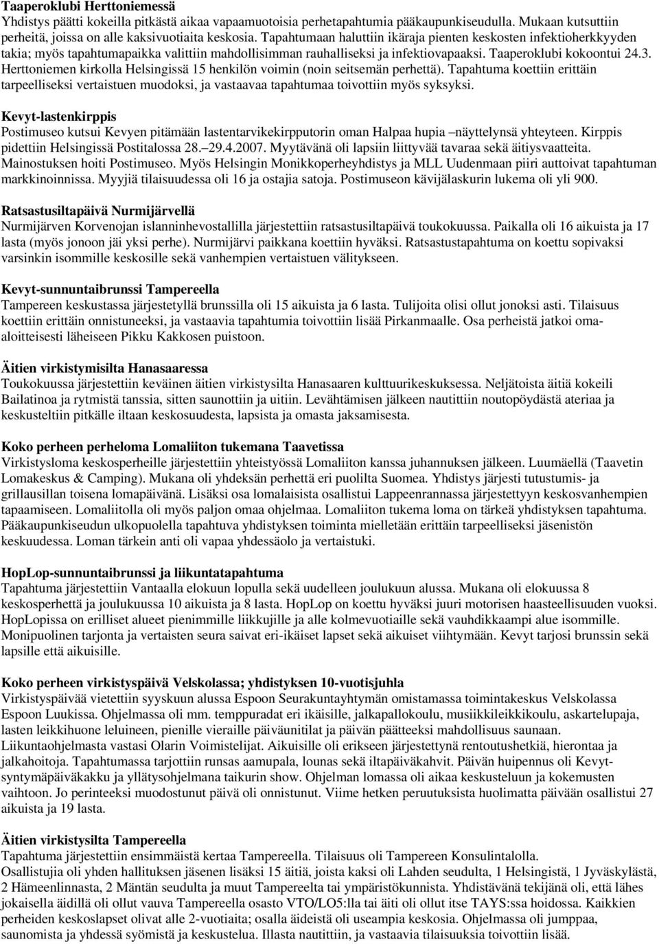 Herttoniemen kirkolla Helsingissä 15 henkilön voimin (noin seitsemän perhettä). Tapahtuma koettiin erittäin tarpeelliseksi vertaistuen muodoksi, ja vastaavaa tapahtumaa toivottiin myös syksyksi.