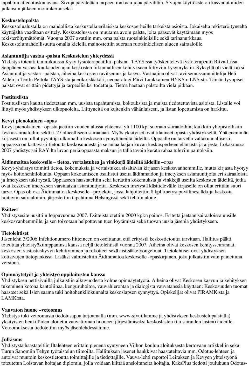 Jokaiselta rekisteröityneeltä käyttäjältä vaaditaan esittely. Keskustelussa on muutama avoin palsta, joita pääsevät käyttämään myös rekisteröitymättömät. Vuonna 2007 avattiin mm.