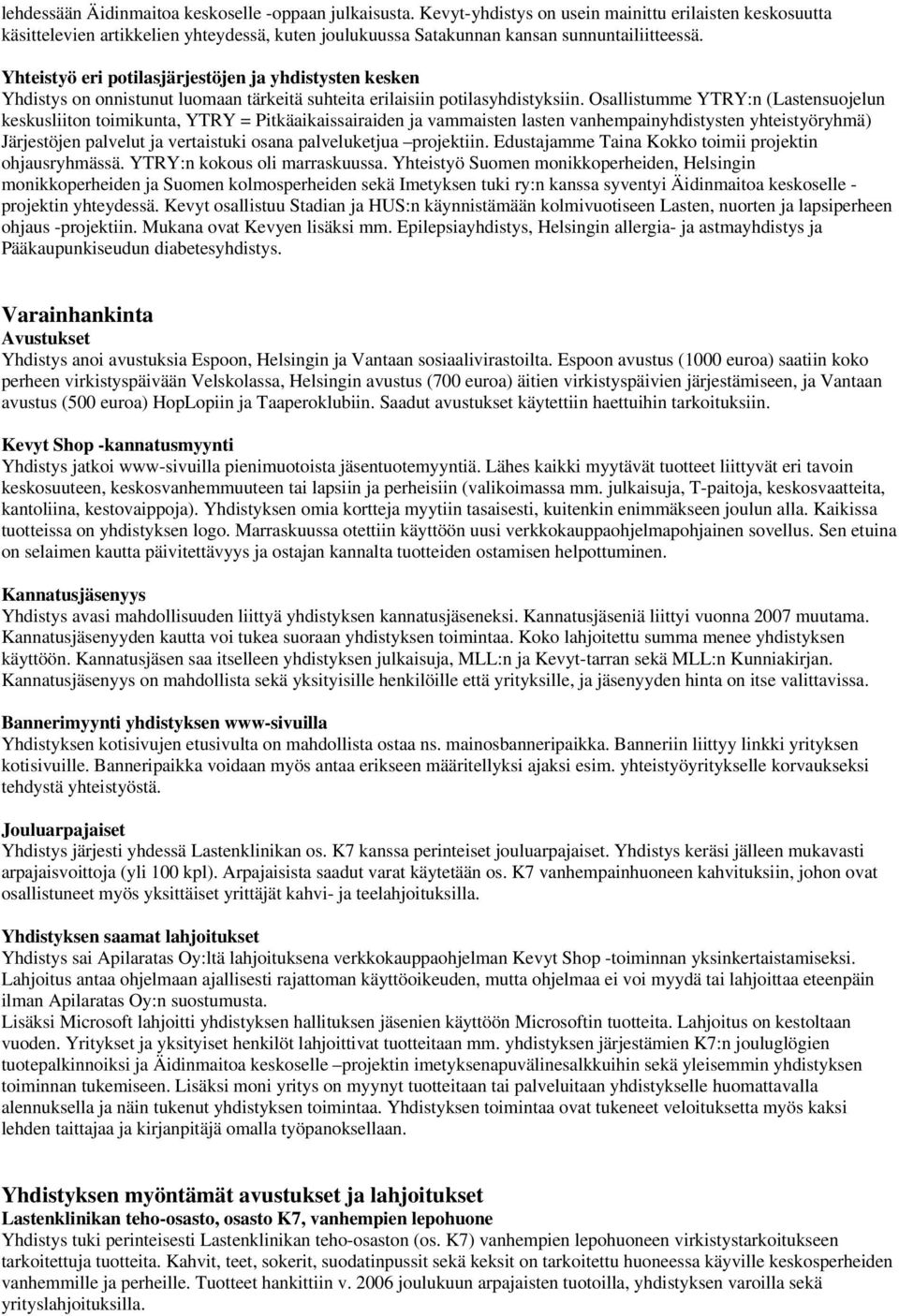 Yhteistyö eri potilasjärjestöjen ja yhdistysten kesken Yhdistys on onnistunut luomaan tärkeitä suhteita erilaisiin potilasyhdistyksiin.