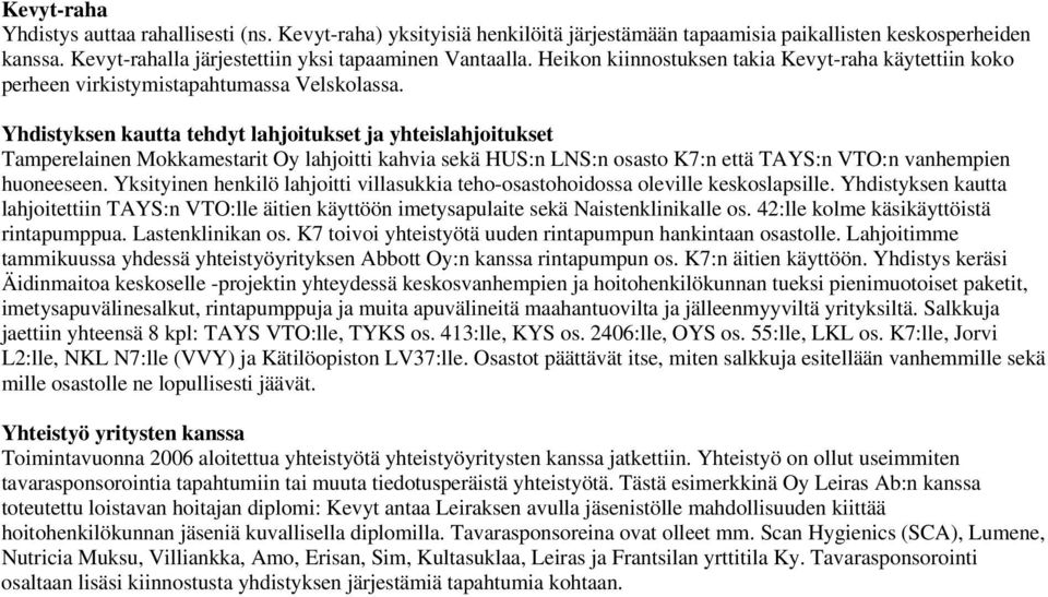 Yhdistyksen kautta tehdyt lahjoitukset ja yhteislahjoitukset Tamperelainen Mokkamestarit Oy lahjoitti kahvia sekä HUS:n LNS:n osasto K7:n että TAYS:n VTO:n vanhempien huoneeseen.