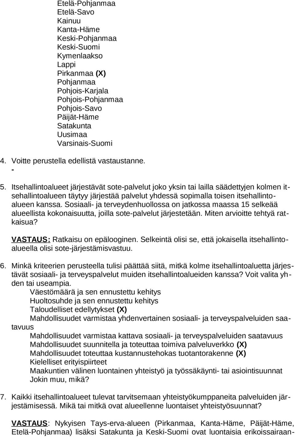 Itsehallintoalueet järjestävät sote-palvelut joko yksin tai lailla säädettyjen kolmen itsehallintoalueen täytyy järjestää palvelut yhdessä sopimalla toisen itsehallintoalueen kanssa.