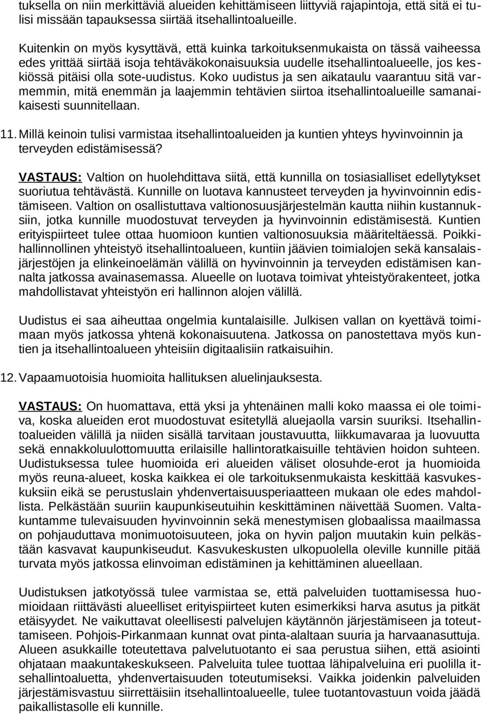 sote-uudistus. Koko uudistus ja sen aikataulu vaarantuu sitä varmemmin, mitä enemmän ja laajemmin tehtävien siirtoa itsehallintoalueille samanaikaisesti suunnitellaan. 11.