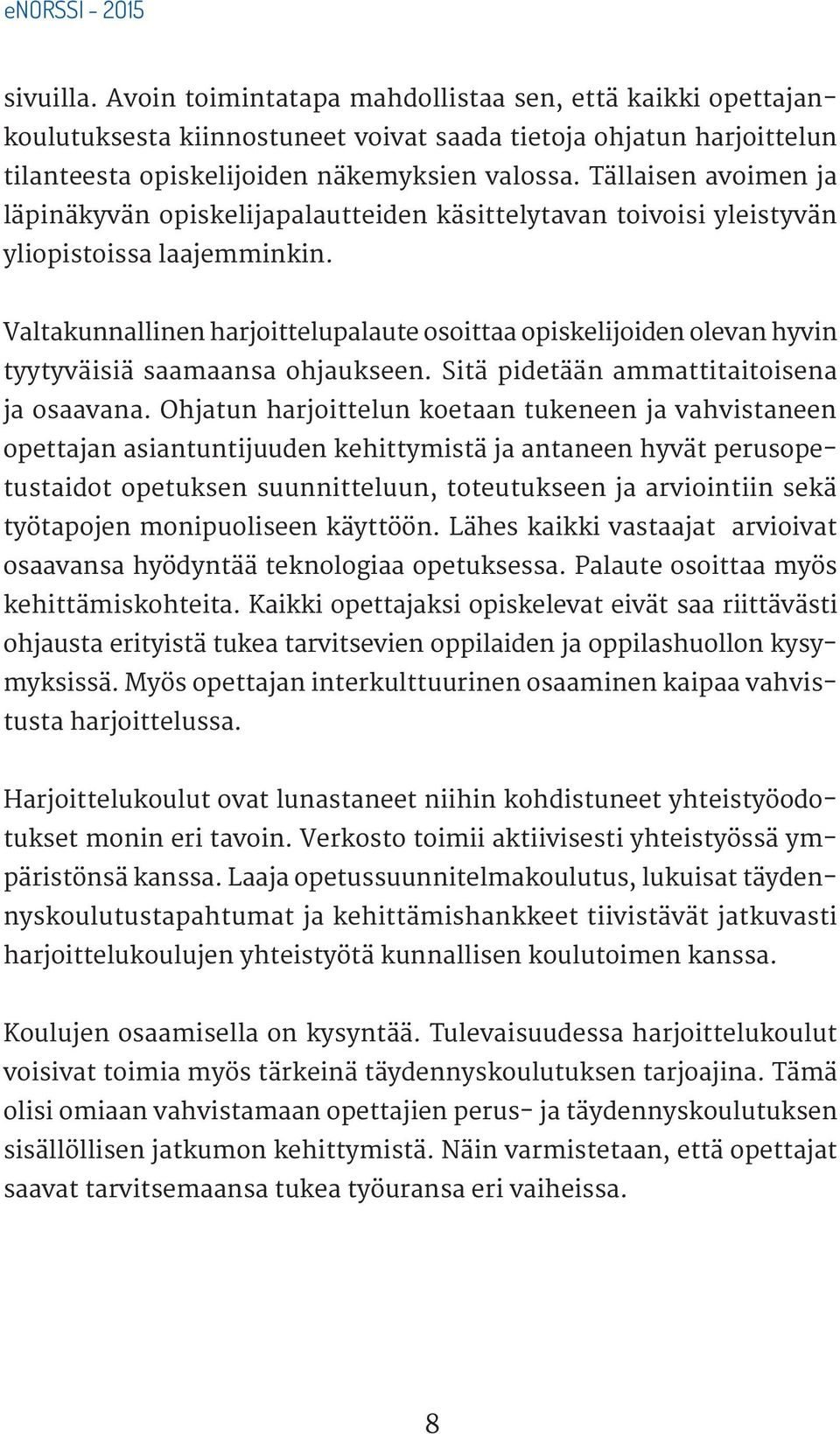 Valtakunnallinen harjoittelupalaute osoittaa opiskelijoiden olevan hyvin tyytyväisiä saamaansa ohjaukseen. Sitä pidetään ammattitaitoisena ja osaavana.