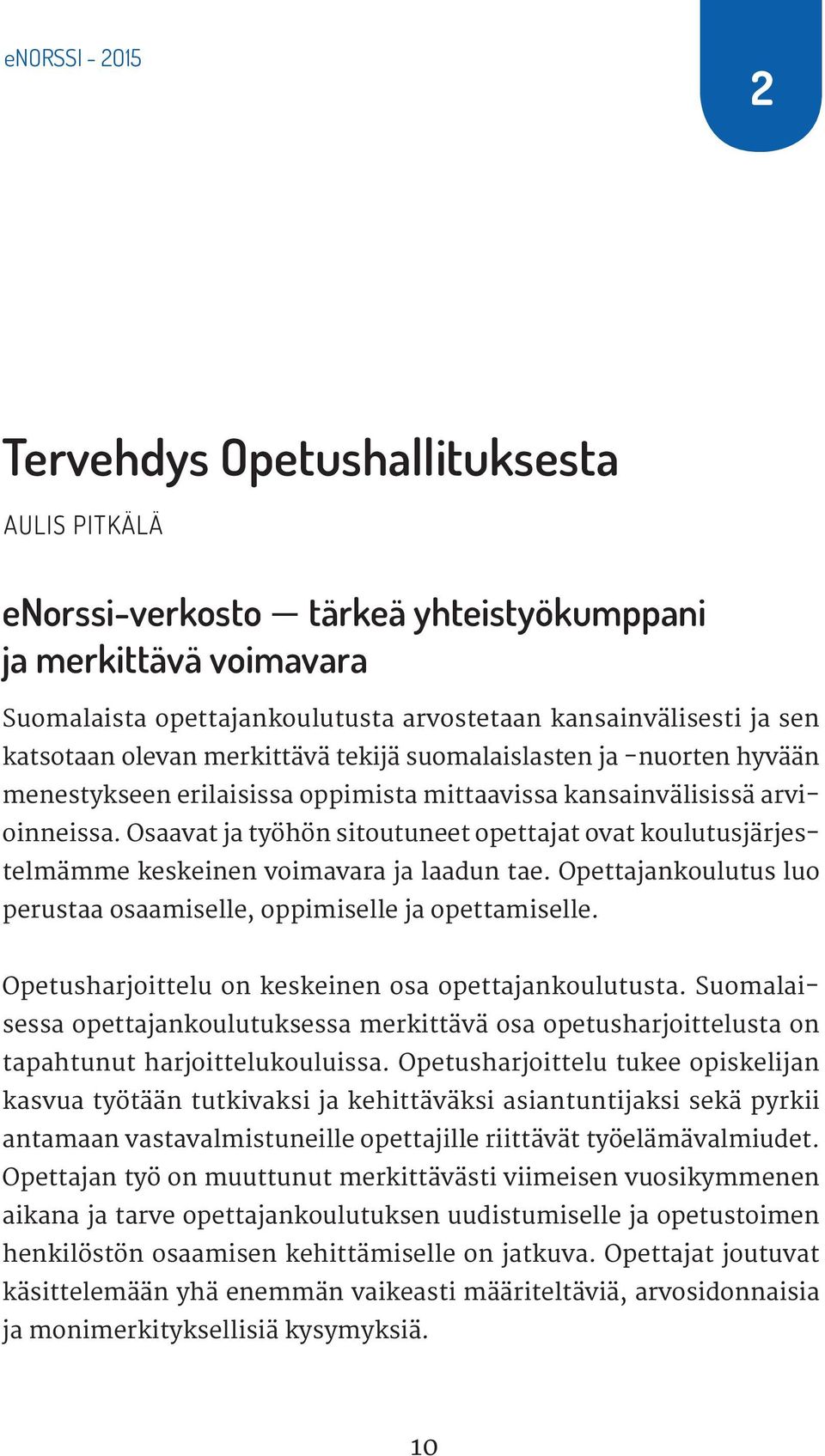 Osaavat ja työhön sitoutuneet opettajat ovat koulutusjärjestelmämme keskeinen voimavara ja laadun tae. Opettajankoulutus luo perustaa osaamiselle, oppimiselle ja opettamiselle.