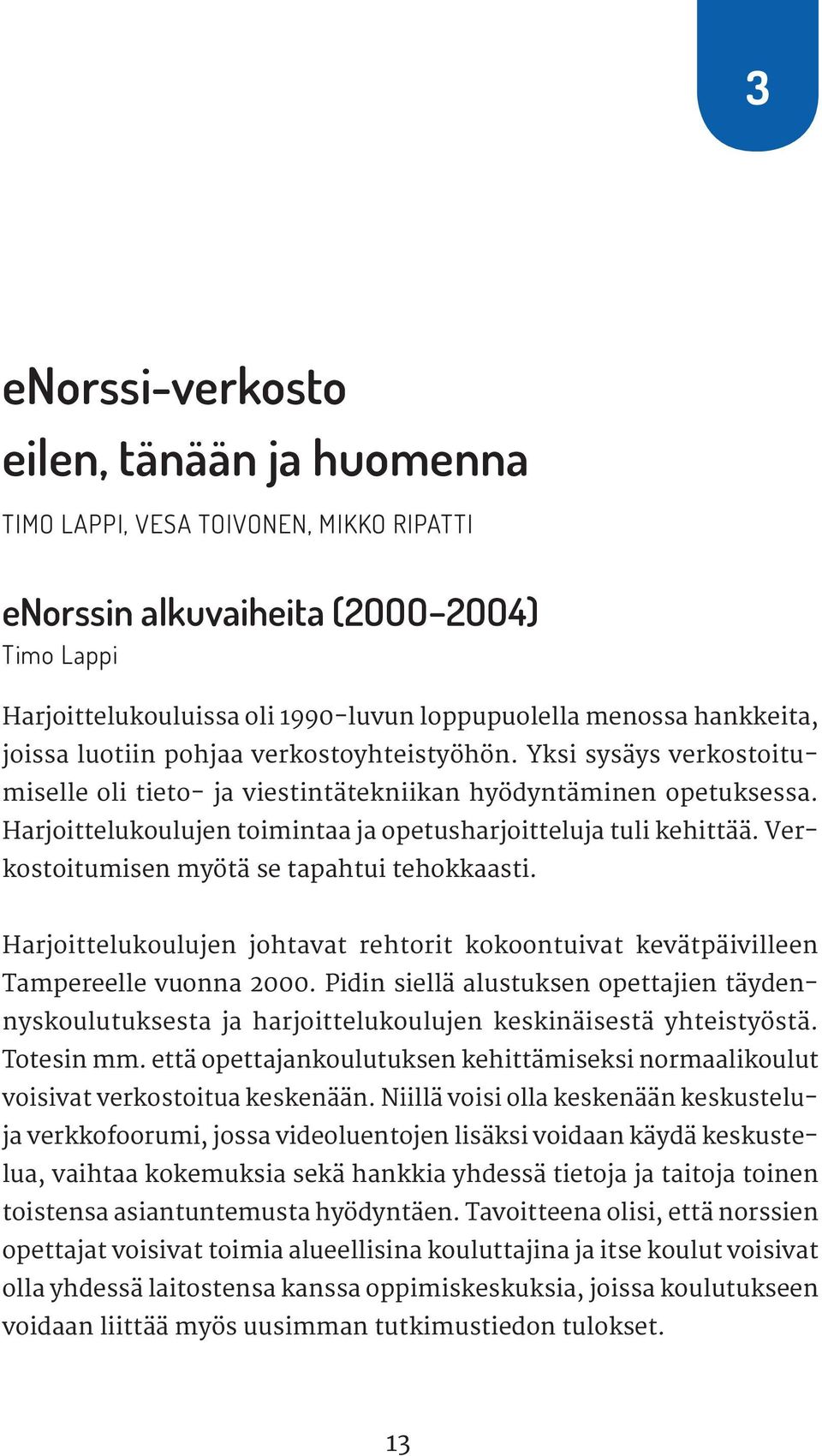 Harjoittelukoulujen toimintaa ja opetusharjoitteluja tuli kehittää. Verkostoitumisen myötä se tapahtui tehokkaasti.