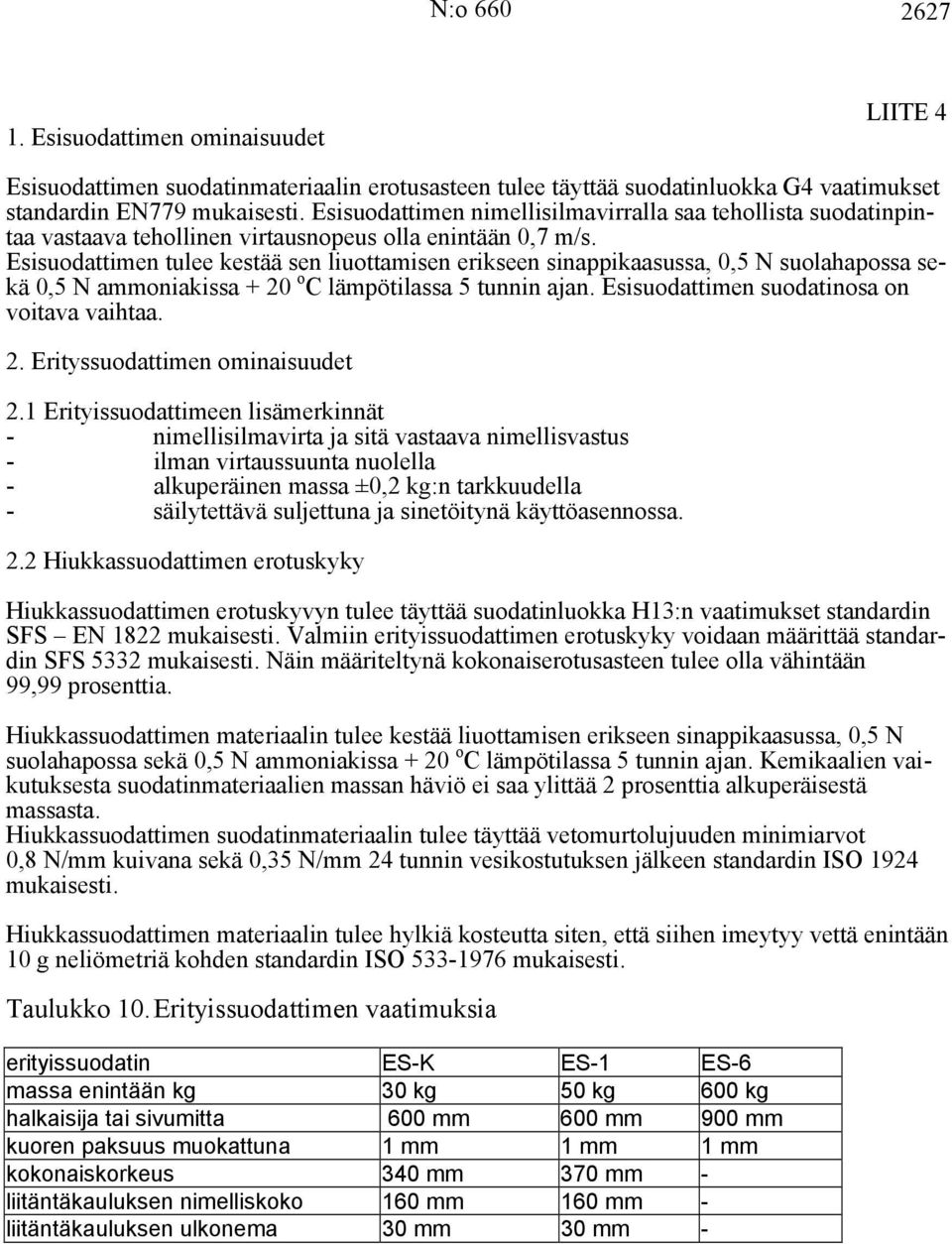 Esisuodattimen tulee kestää sen liuottamisen erikseen sinappikaasussa, 0,5 N suolahapossa sekä 0,5 N ammoniakissa + 20 o C lämpötilassa 5 tunnin ajan. Esisuodattimen suodatinosa on voitava vaihtaa. 2. Erityssuodattimen ominaisuudet 2.