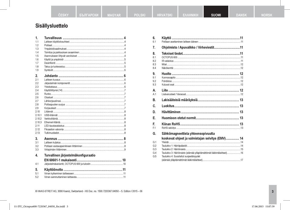 ..6 2.3 Yleiskatsaus...6 2.4 Käyttöliittymä (14)...7 2.5 Runko...7 2.6 Otsatuet...7 2.7 Lähikorjauslinssi...7 2.8 Potilaspuolen suojus...7 2.9 Korjauslasit...7 2.10 Liitännät...8 2.10.1 USB-liitännät.