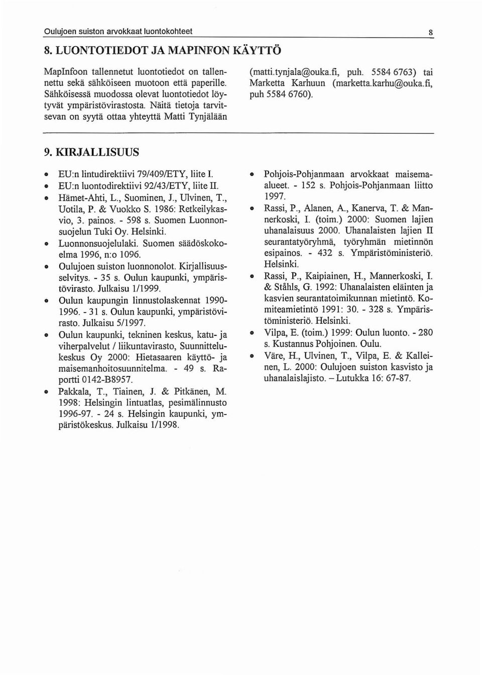 5584 6763) tai Marketta Karhuun (marketta.karhu@ouka.fi, puh 5584 6760). 9. KIRJALLISUUS EU:n lintudirektiivi 79/409IETY, liite 1. EU:n luontodirektiivi 92/43IETY, liite II. Hämet-Ahti, 1.