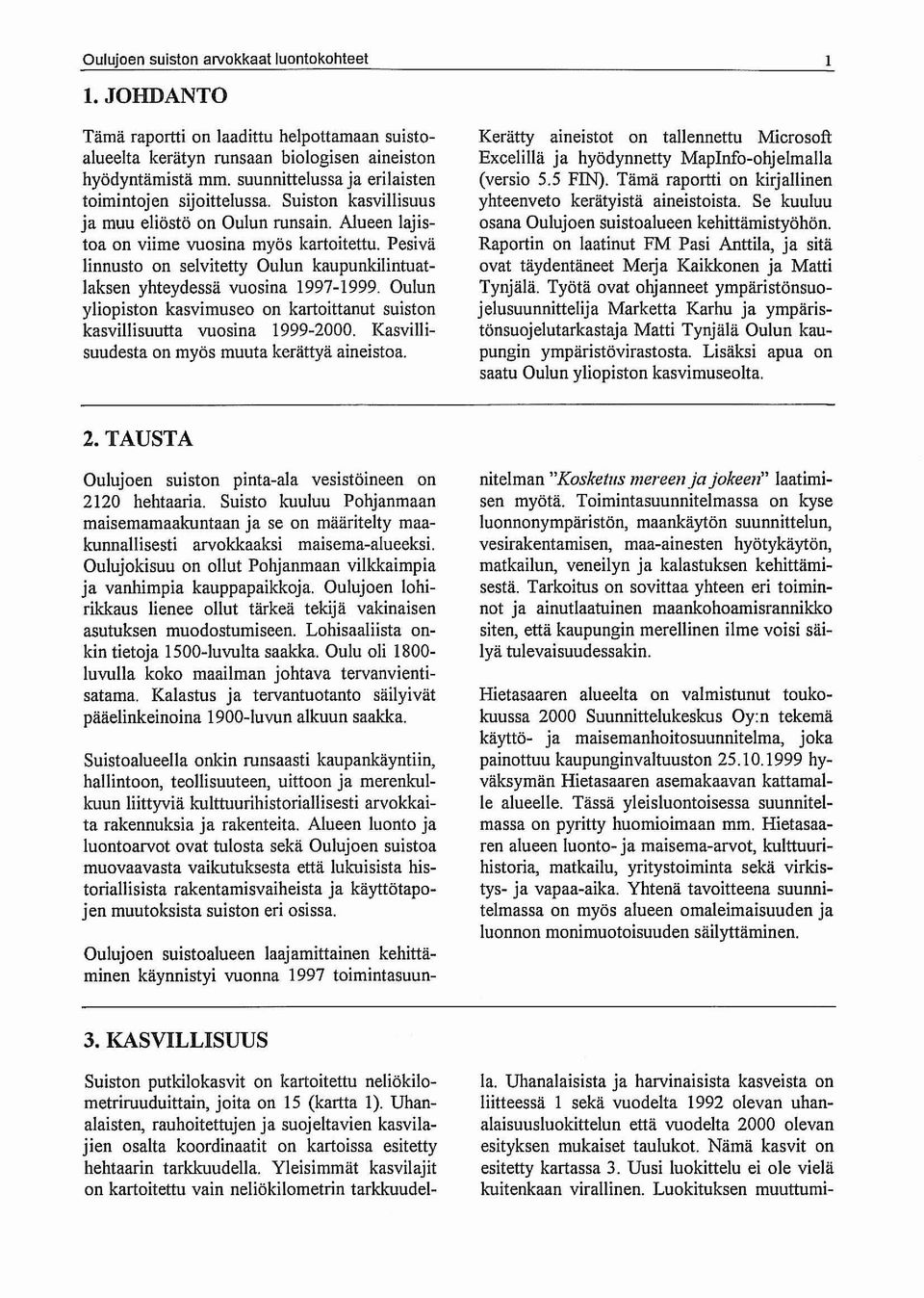 Pesivä linnusto on selvitetty Oulun kaupunkilintuatlaksen yhteydessä vuosina 1997-1999. Oulun yliopiston kasvimuseo on kartoittanut suiston kasvillisuutta vuosina 1999-2000.