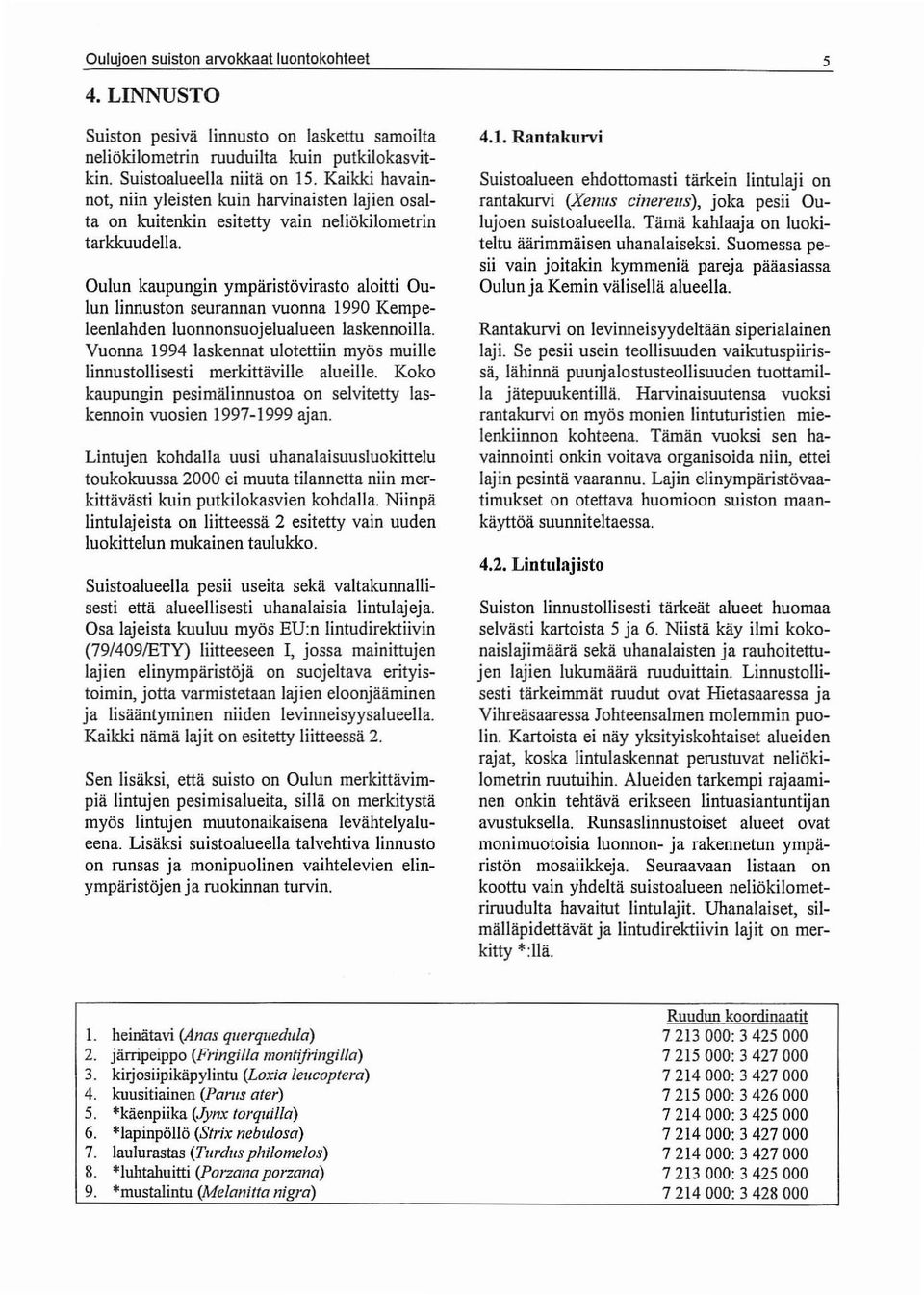 Oulun kaupungin ympäristövirasto aloitti Oulun linnuston seurannan vuonna 1990 KempeleenIahden luonnonsuojelualueen laskennoilla.