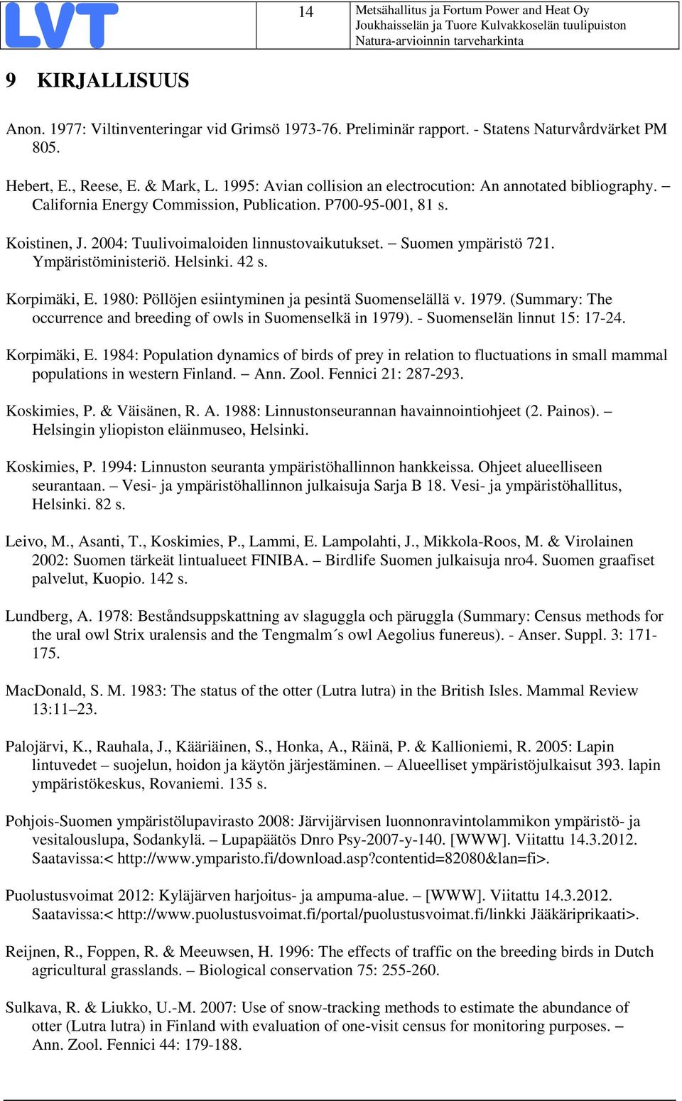 Suomen ympäristö 721. Ympäristöministeriö. Helsinki. 42 s. Korpimäki, E. 1980: Pöllöjen esiintyminen ja pesintä Suomenselällä v. 1979.