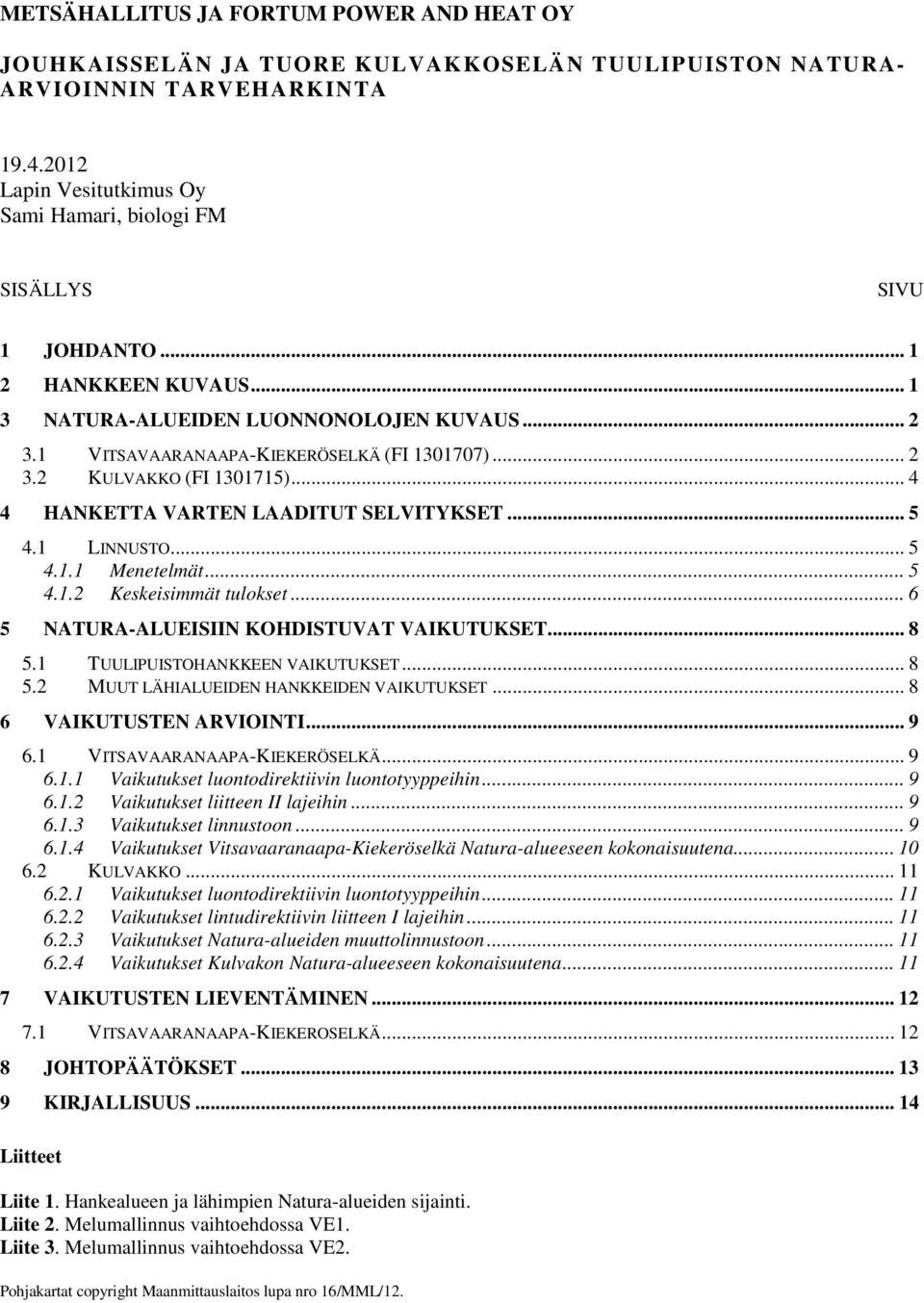 .. 4 4 HANKETTA VARTEN LAADITUT SELVITYKSET... 5 4.1 LINNUSTO... 5 4.1.1 Menetelmät... 5 4.1.2 Keskeisimmät tulokset... 6 5 NATURA-ALUEISIIN KOHDISTUVAT VAIKUTUKSET... 8 5.