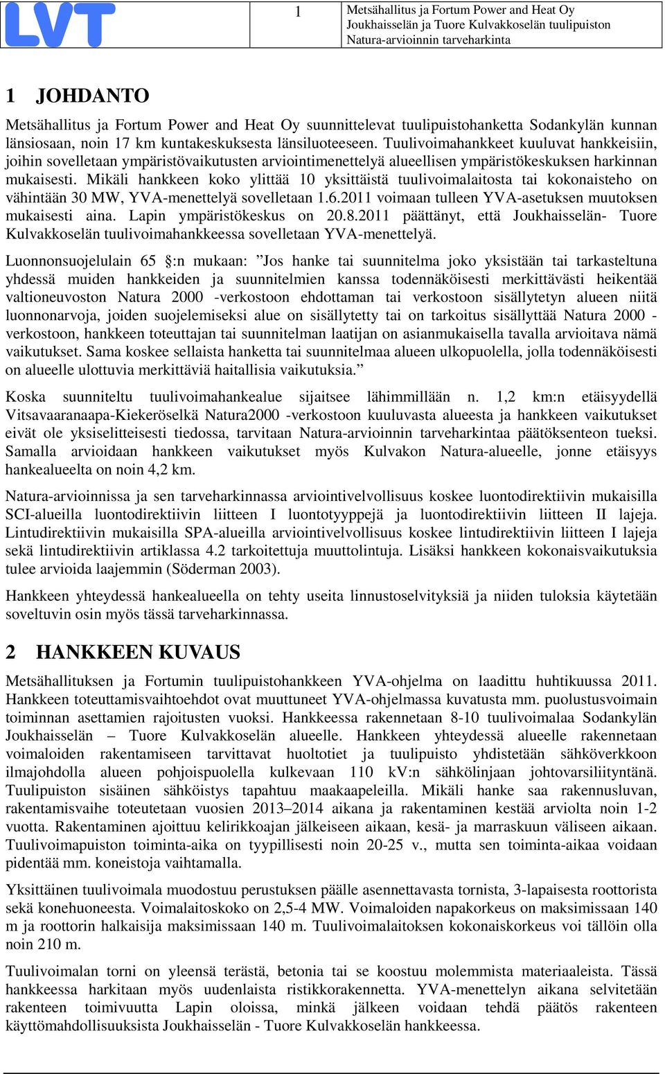 Mikäli hankkeen koko ylittää 10 yksittäistä tuulivoimalaitosta tai kokonaisteho on vähintään 30 MW, YVA-menettelyä sovelletaan 1.6.2011 voimaan tulleen YVA-asetuksen muutoksen mukaisesti aina.